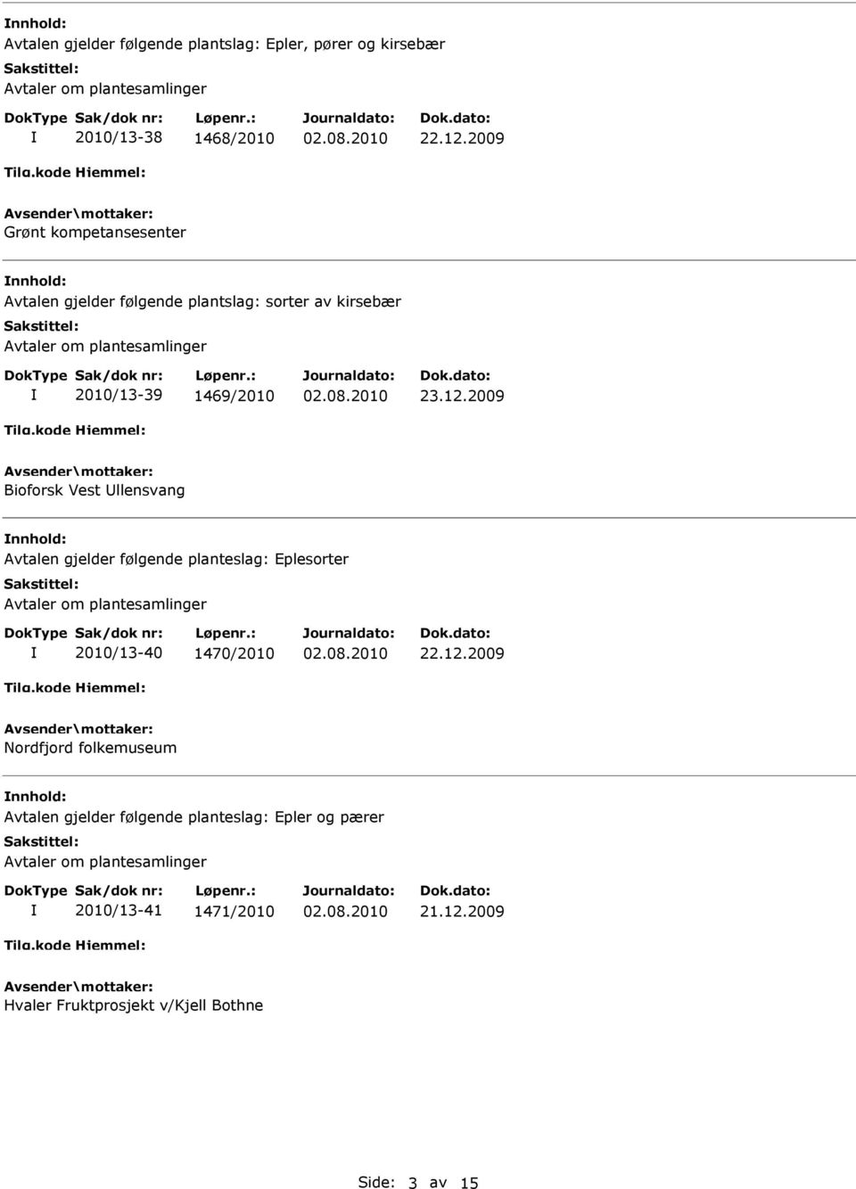 2009 Bioforsk Vest llensvang Avtalen gjelder følgende planteslag: Eplesorter 2010/13-40 1470/2010 22.12.