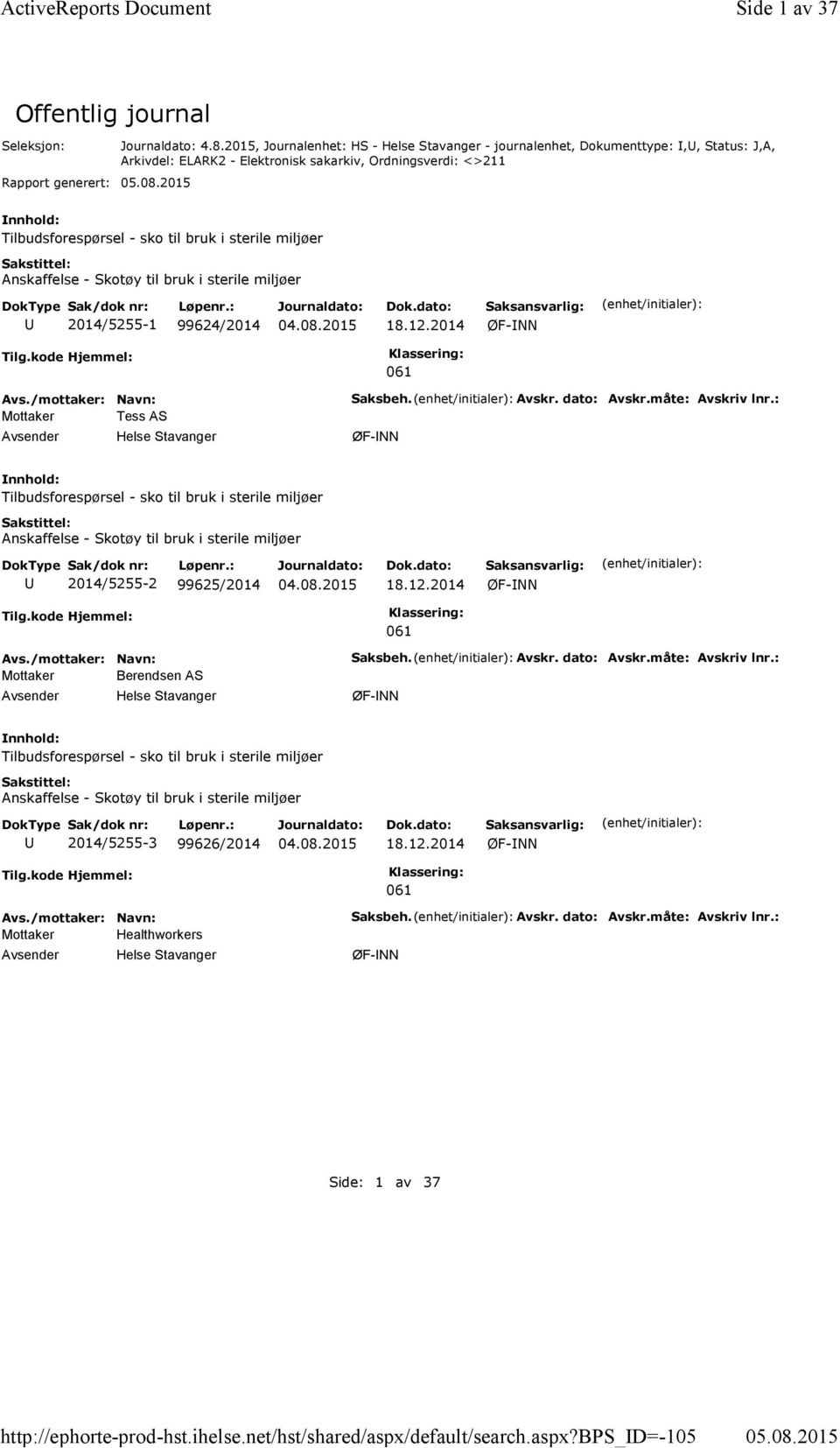 miljøer 2014/5255-1 99624/2014 18.12.2014 Mottaker Tess AS Saksbeh. Avskr. dato: Avskr.måte: Avskriv lnr.: Tilbudsforespørsel - sko til bruk i sterile miljøer 2014/5255-2 99625/2014 18.12.2014 Mottaker Berendsen AS Saksbeh.