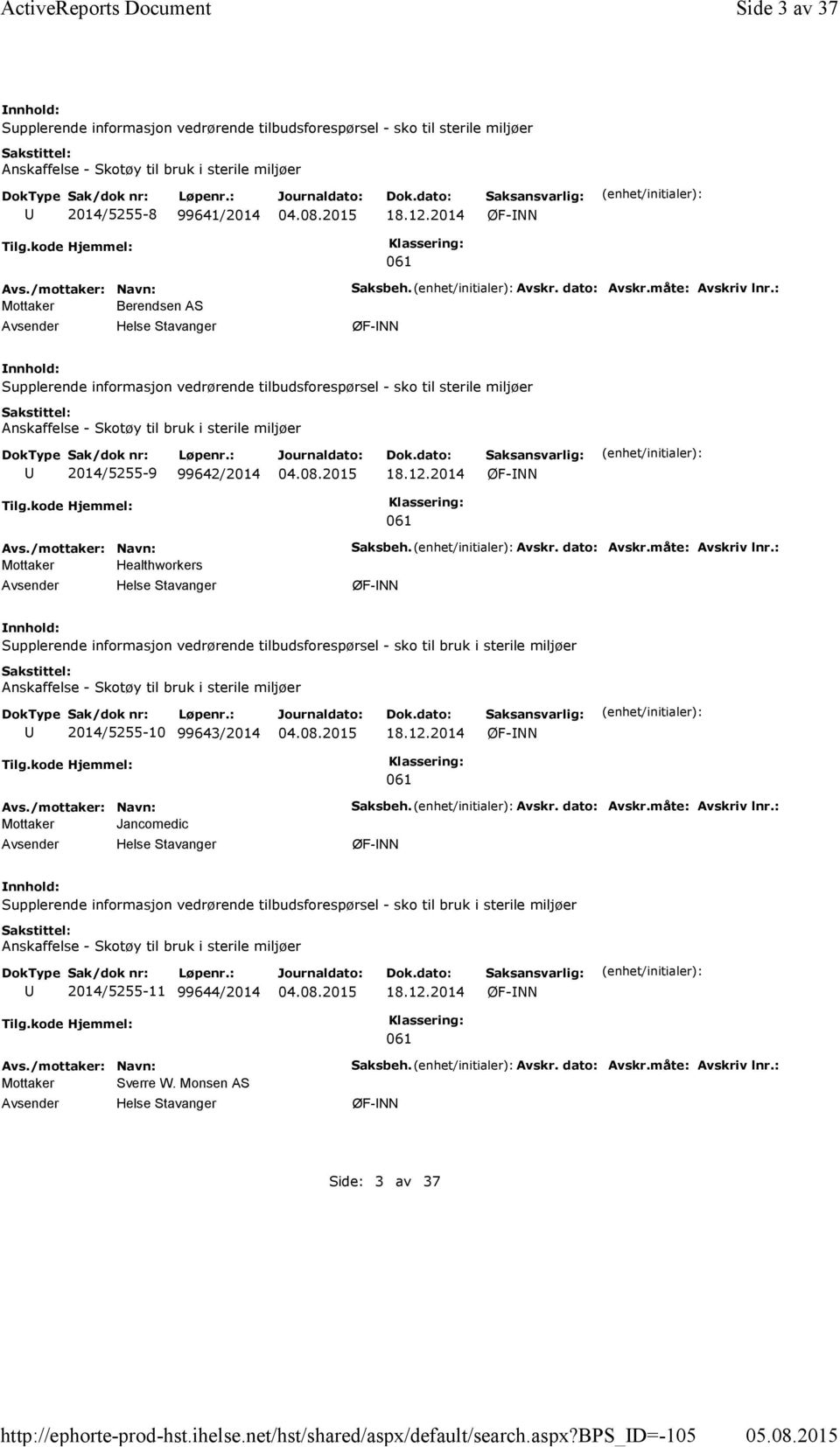 Avskr. dato: Avskr.måte: Avskriv lnr.: Supplerende informasjon vedrørende tilbudsforespørsel - sko til bruk i sterile miljøer 2014/5255-10 99643/2014 18.12.2014 Mottaker Jancomedic Saksbeh. Avskr. dato: Avskr.måte: Avskriv lnr.: Supplerende informasjon vedrørende tilbudsforespørsel - sko til bruk i sterile miljøer 2014/5255-11 99644/2014 18.