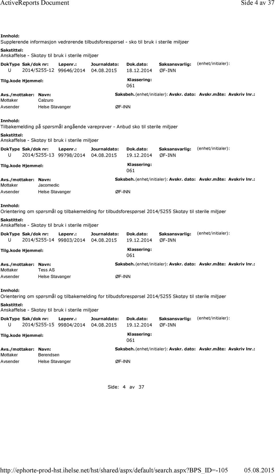 Avskr. dato: Avskr.måte: Avskriv lnr.: Orientering om spørsmål og tilbakemelding for tilbudsforespørsel 2014/5255 Skotøy til sterile miljøer 2014/5255-14 99803/2014 19.12.