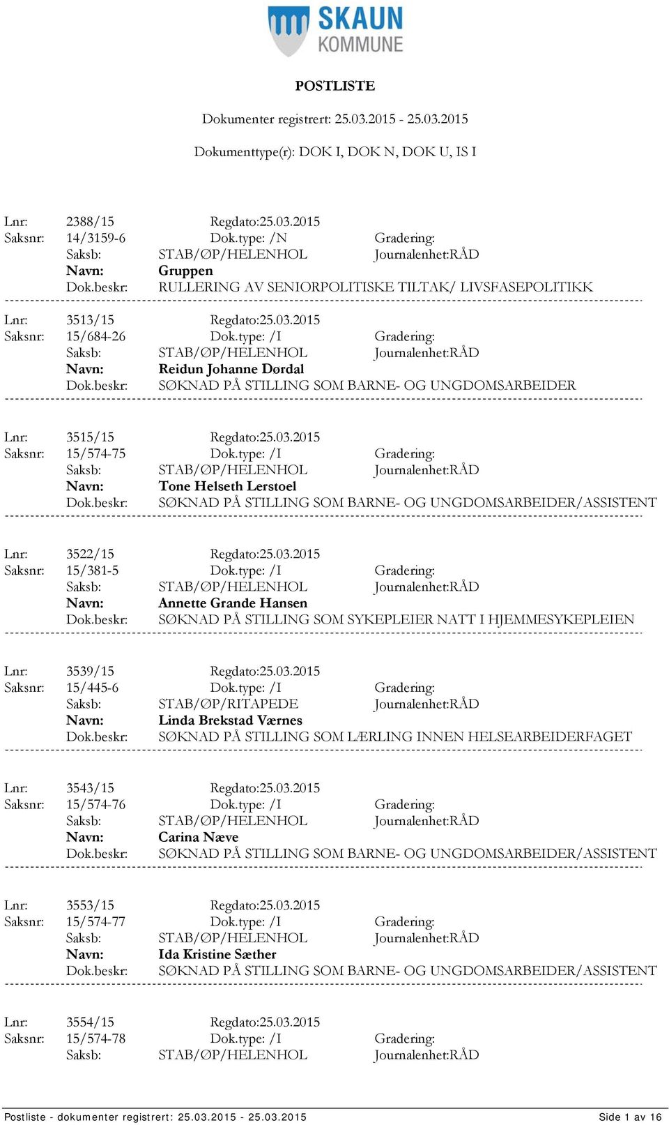 type: /I Gradering: Tone Helseth Lerstoel SØKNAD PÅ STILLING SOM BARNE- OG UNGDOMSARBEIDER/ASSISTENT Lnr: 3522/15 Regdato:25.03.2015 Saksnr: 15/381-5 Dok.