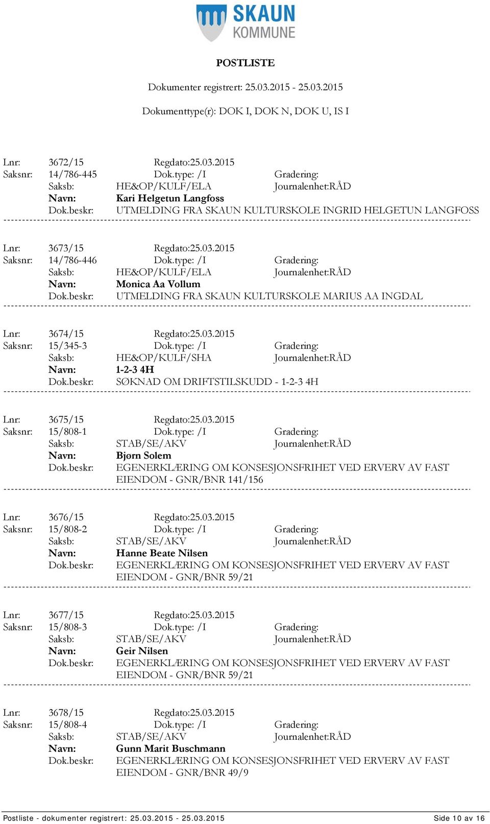 type: /I Gradering: Saksb: HE&OP/KULF/ELA Journalenhet:RÅD Monica Aa Vollum UTMELDING FRA SKAUN KULTURSKOLE MARIUS AA INGDAL Lnr: 3674/15 Regdato:25.03.2015 Saksnr: 15/345-3 Dok.