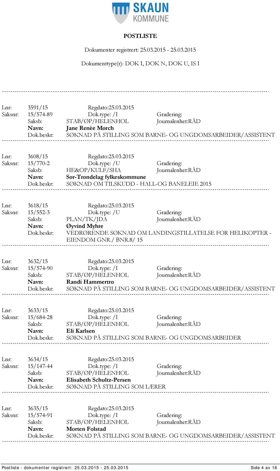 type: /U Gradering: Saksb: PLAN/TK/JDA Journalenhet:RÅD Øyvind Myhre VEDRØRENDE SØKNAD OM LANDINGSTILLATELSE FOR HELIKOPTER - EIENDOM GNR./ BNR.8/ 15 Lnr: 3632/15 Regdato:25.03.