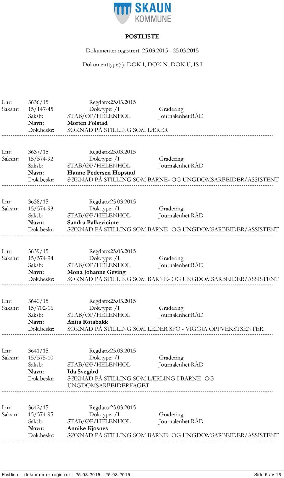 type: /I Gradering: Sandra Palkeviciute SØKNAD PÅ STILLING SOM BARNE- OG UNGDOMSARBEIDER/ASSISTENT Lnr: 3639/15 Regdato:25.03.2015 Saksnr: 15/574-94 Dok.