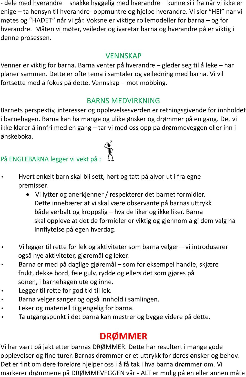 Barna venter på hverandre gleder seg til å leke har planer sammen. Dette er ofte tema i samtaler og veiledning med barna. Vi vil fortsette med å fokus på dette. Vennskap mot mobbing.