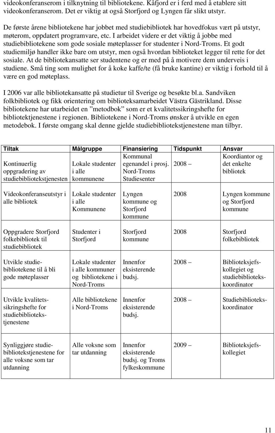 I arbeidet videre er det viktig å jobbe med studiebibliotekene som gode sosiale møteplasser for studenter i.