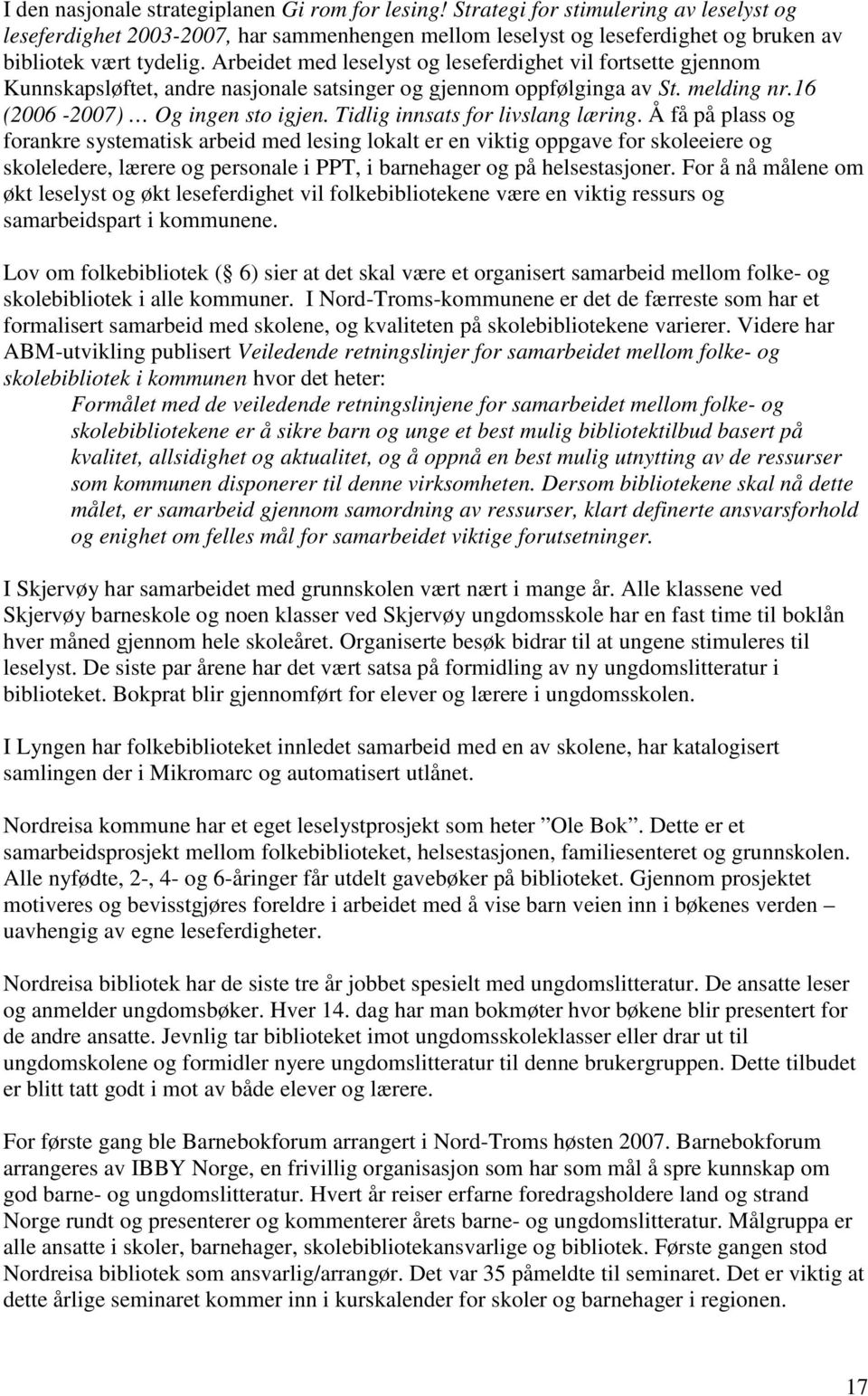 Arbeidet med leselyst og leseferdighet vil fortsette gjennom Kunnskapsløftet, andre nasjonale satsinger og gjennom oppfølginga av St. melding nr.16 (2006-2007) Og ingen sto igjen.