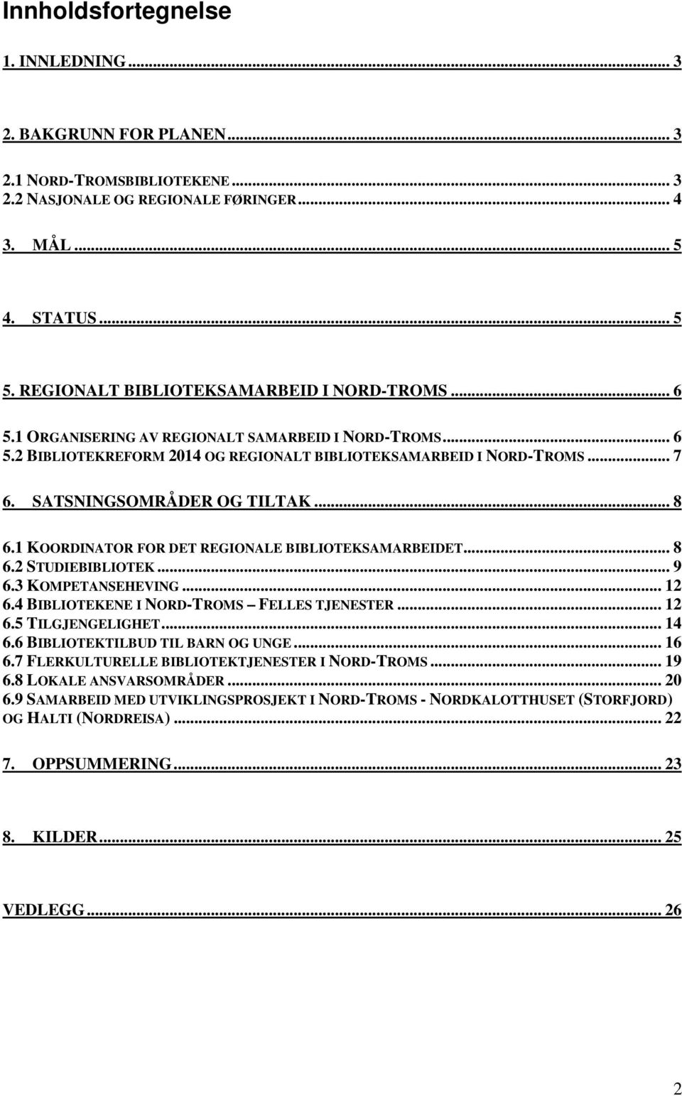 SATSNINGSOMRÅDER OG TILTAK... 8 6.1 KOORDINATOR FOR DET REGIONALE BIBLIOTEKSAMARBEIDET... 8 6.2 STUDIEBIBLIOTEK... 9 6.3 KOMPETANSEHEVING... 12 6.4 BIBLIOTEKENE I NORD-TROMS FELLES TJENESTER... 12 6.5 TILGJENGELIGHET.