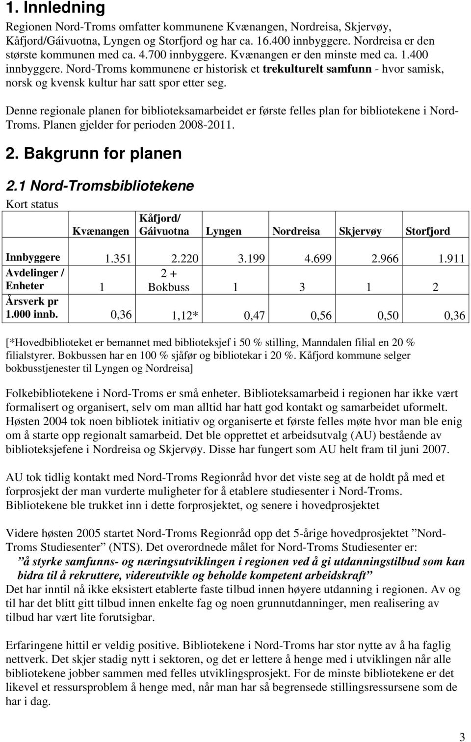 Denne regionale planen for biblioteksamarbeidet er første felles plan for bibliotekene i Nord-. Planen gjelder for perioden 2008-2011. 2. Bakgrunn for planen 2.