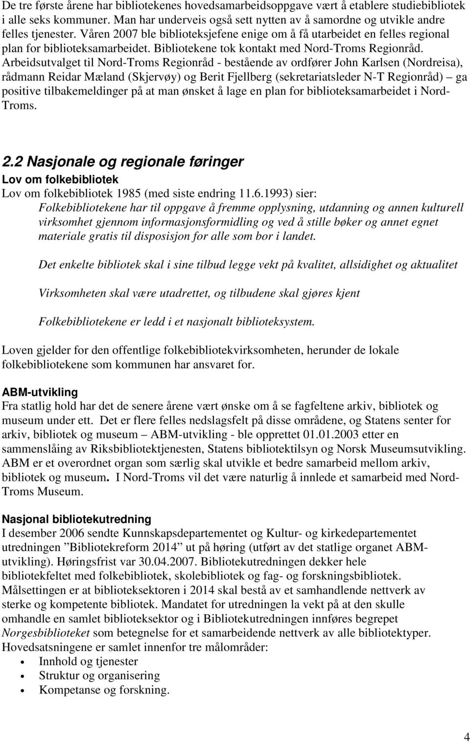 Arbeidsutvalget til Regionråd - bestående av ordfører John Karlsen (Nordreisa), rådmann Reidar Mæland (Skjervøy) og Berit Fjellberg (sekretariatsleder N-T Regionråd) ga positive tilbakemeldinger på
