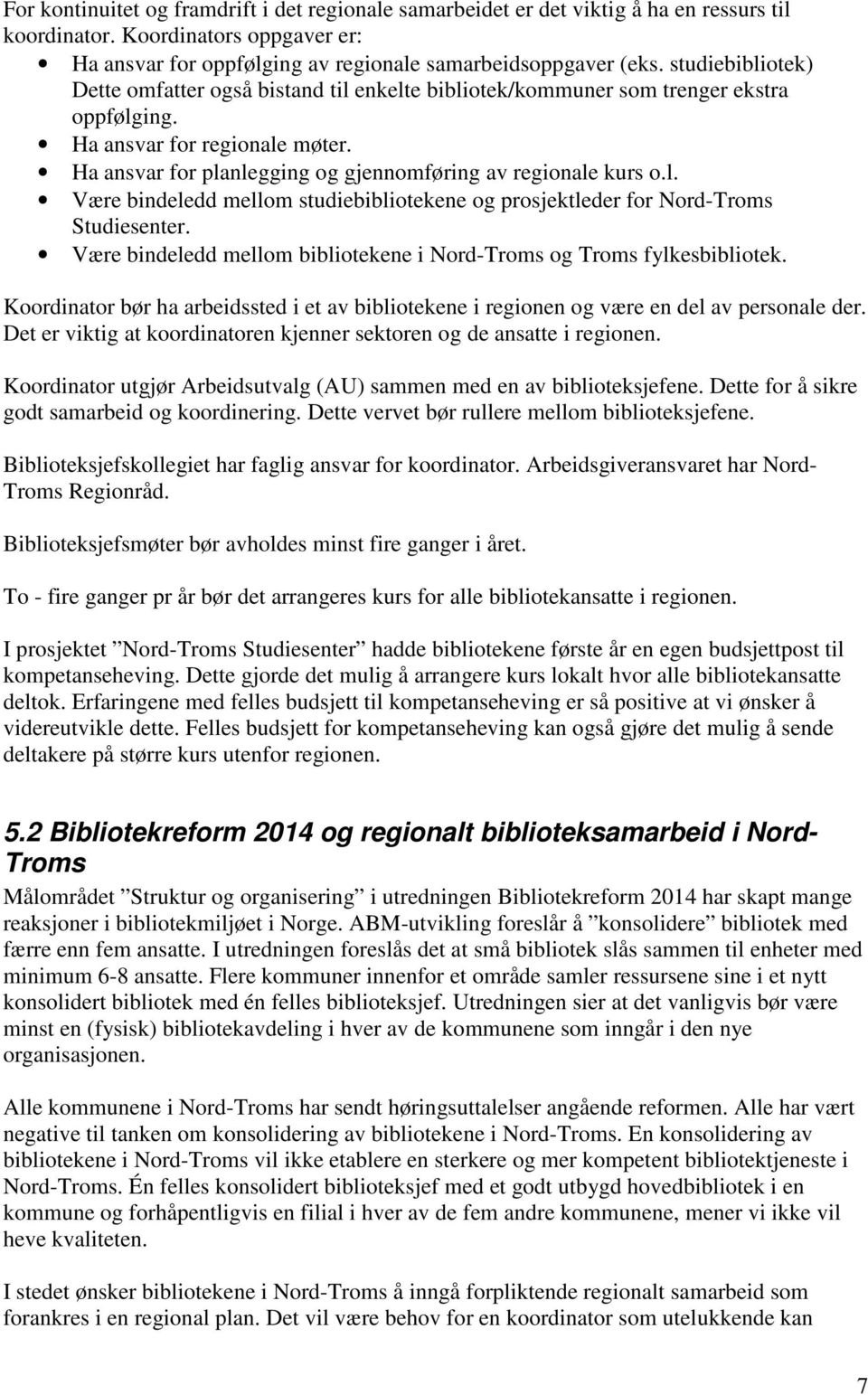 Være bindeledd mellom bibliotekene i og fylkesbibliotek. Koordinator bør ha arbeidssted i et av bibliotekene i regionen og være en del av personale der.