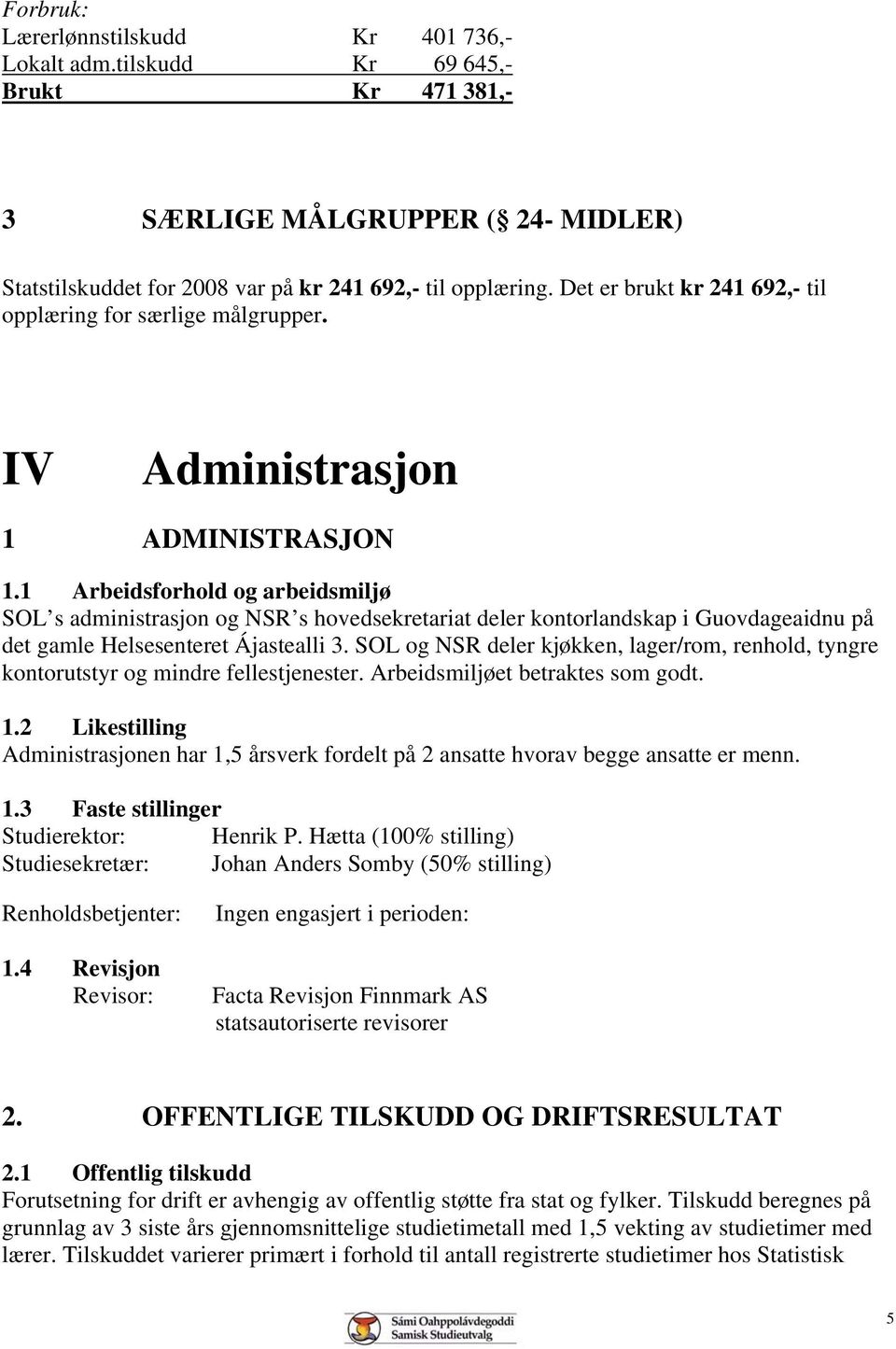 1 Arbeidsforhold og arbeidsmiljø SOL s administrasjon og NSR s hovedsekretariat deler kontorlandskap i Guovdageaidnu på det gamle Helsesenteret Ájastealli 3.