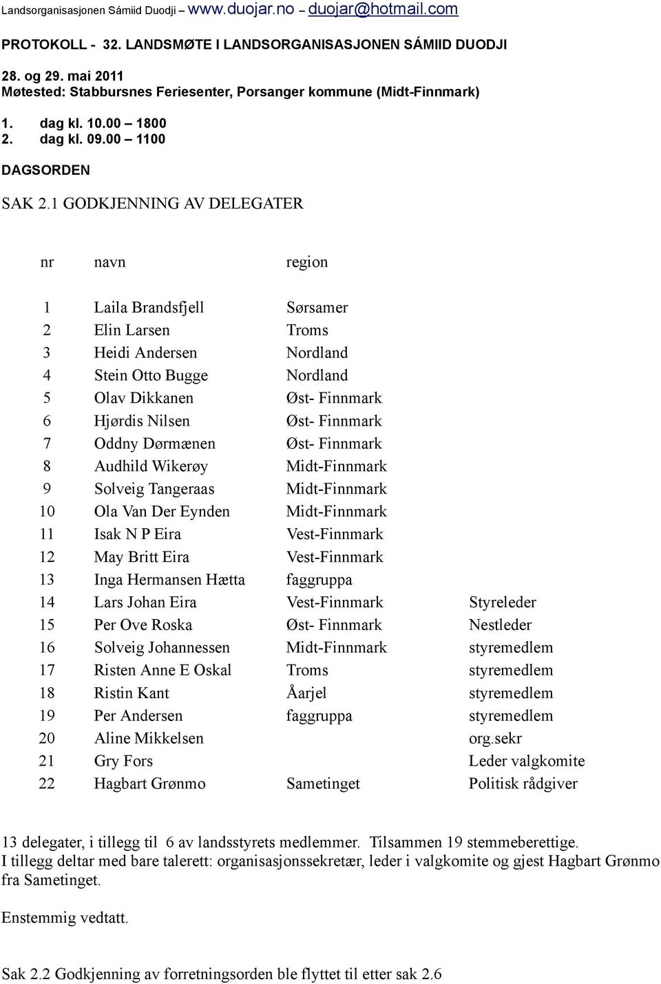 1 GODKJENNING AV DELEGATER nr navn region 1 Laila Brandsfjell Sørsamer 2 Elin Larsen Troms 3 Heidi Andersen Nordland 4 Stein Otto Bugge Nordland 5 Olav Dikkanen Øst- Finnmark 6 Hjørdis Nilsen Øst-