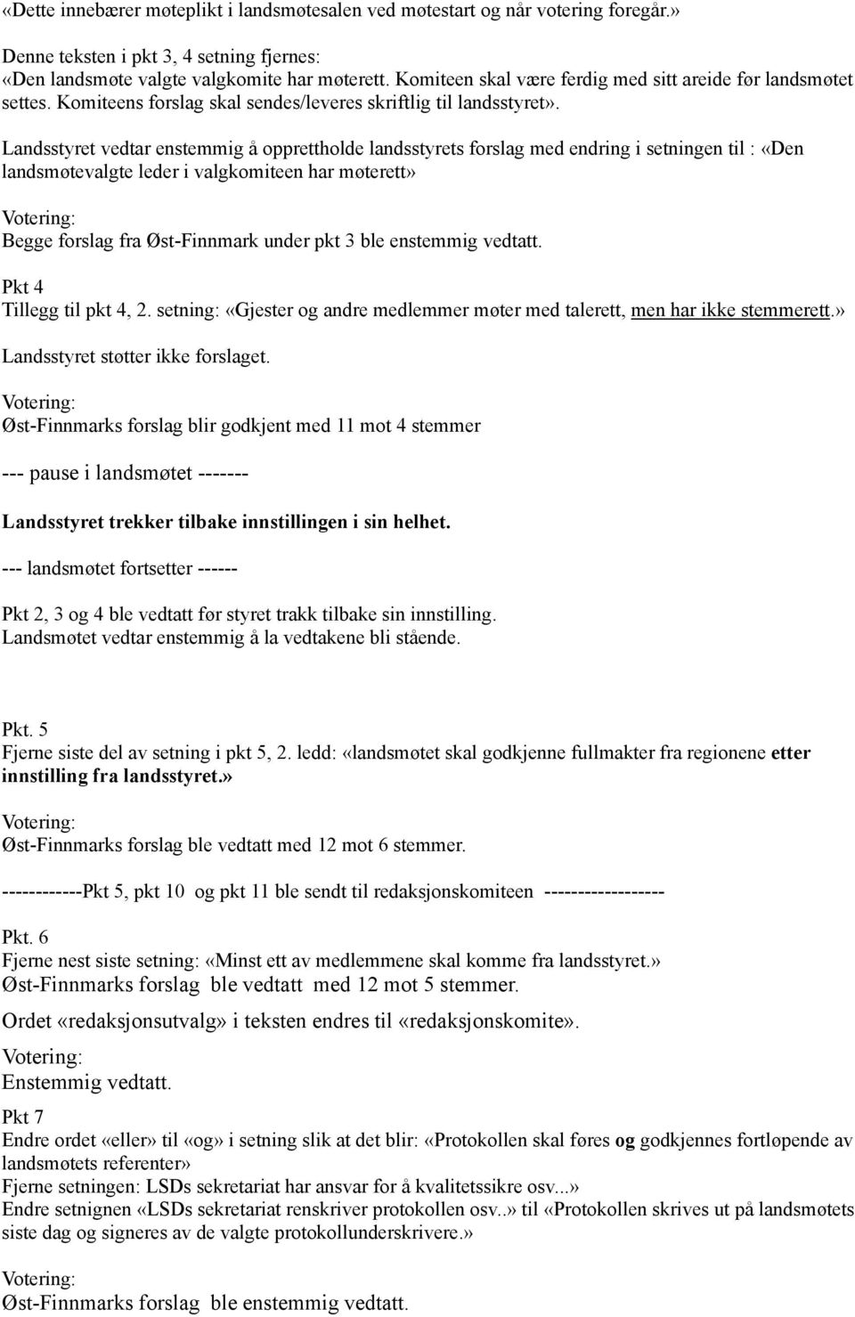 Landsstyret vedtar enstemmig å opprettholde landsstyrets forslag med endring i setningen til : «Den landsmøtevalgte leder i valgkomiteen har møterett» Begge forslag fra Øst-Finnmark under pkt 3 ble