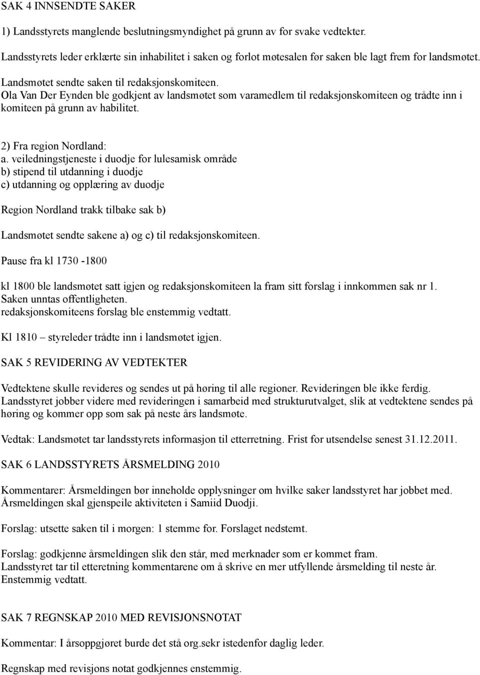 Ola Van Der Eynden ble godkjent av landsmøtet som varamedlem til redaksjonskomiteen og trådte inn i komiteen på grunn av habilitet. 2) Fra region Nordland: a.