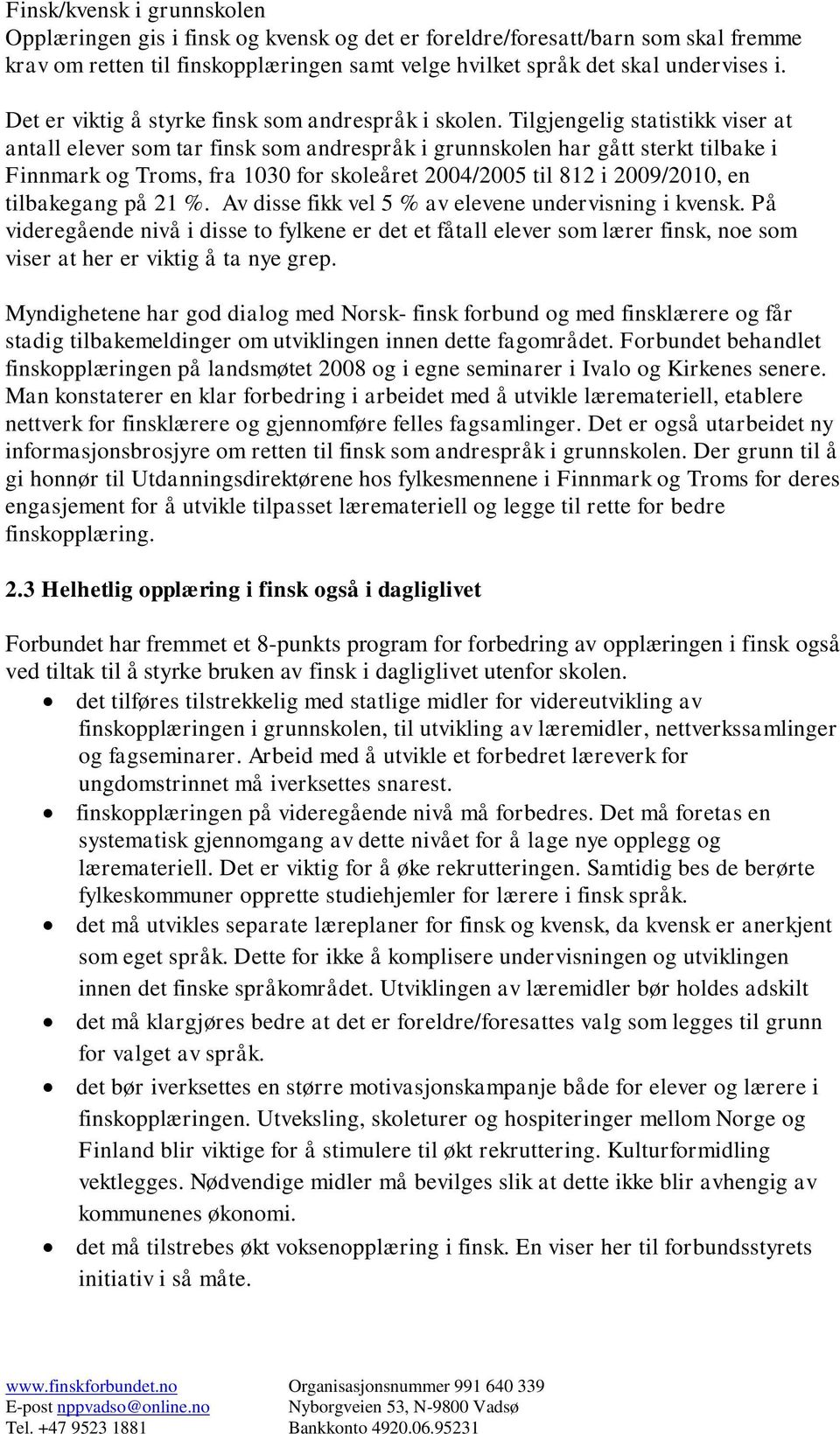 Tilgjengelig statistikk viser at antall elever som tar finsk som andrespråk i grunnskolen har gått sterkt tilbake i Finnmark og Troms, fra 1030 for skoleåret 2004/2005 til 812 i 2009/2010, en