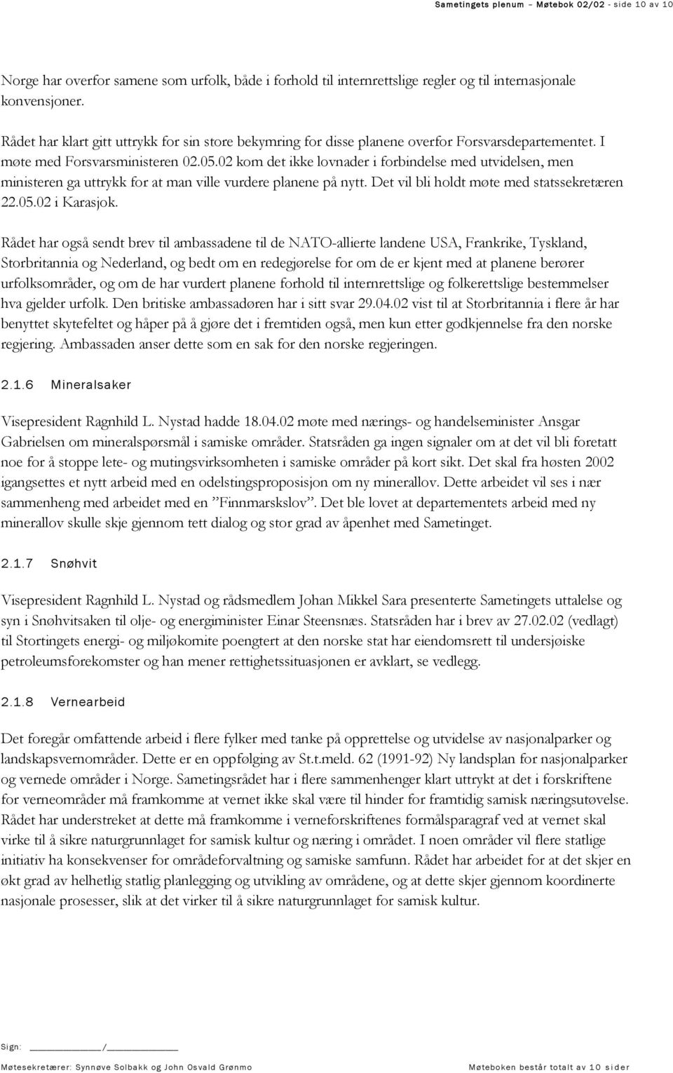 02 kom det ikke lovnader i forbindelse med utvidelsen, men ministeren ga uttrykk for at man ville vurdere planene på nytt. Det vil bli holdt møte med statssekretæren 22.05.02 i Karasjok.