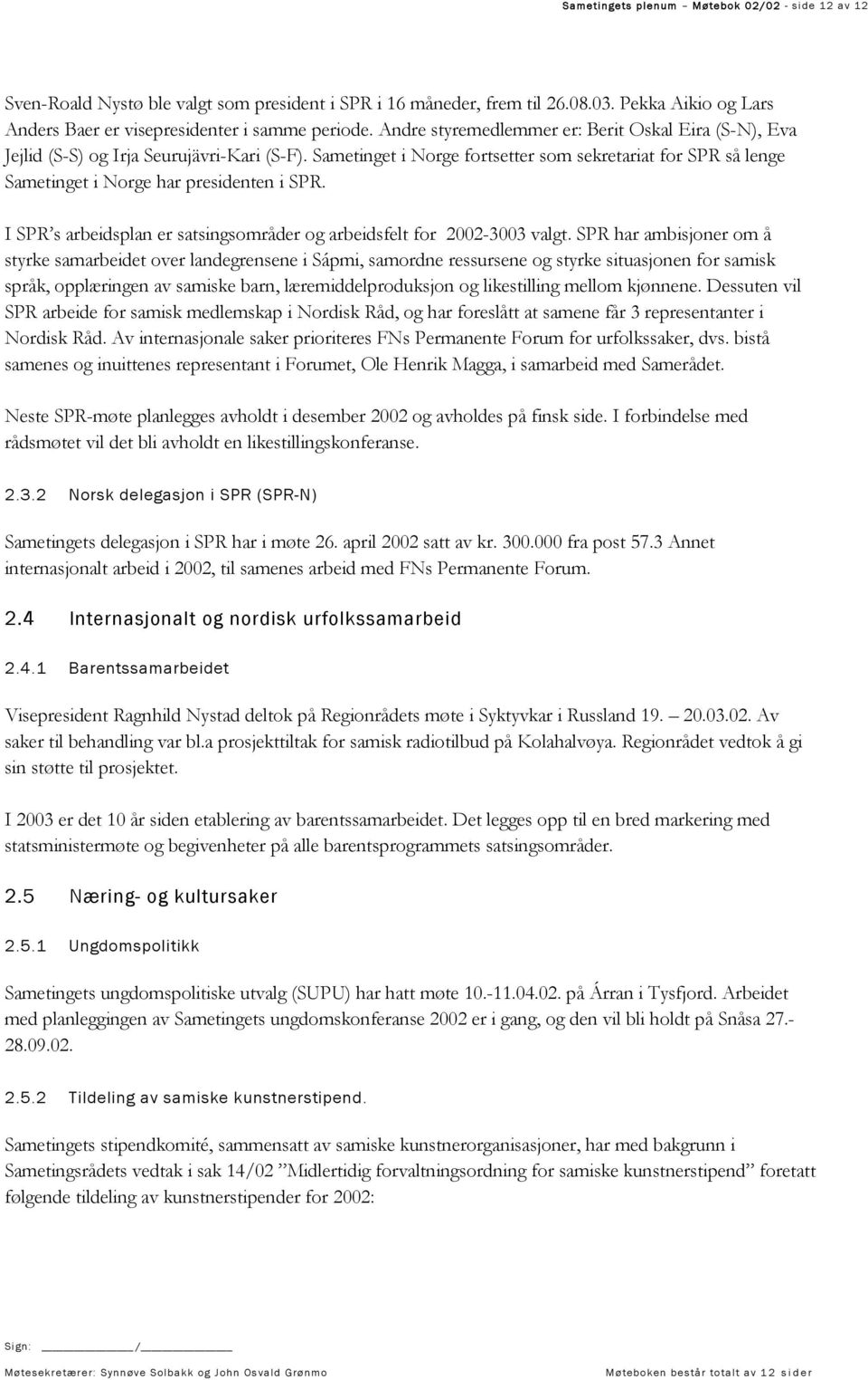 Sametinget i Norge fortsetter som sekretariat for SPR så lenge Sametinget i Norge har presidenten i SPR. I SPR s arbeidsplan er satsingsområder og arbeidsfelt for 2002-3003 valgt.