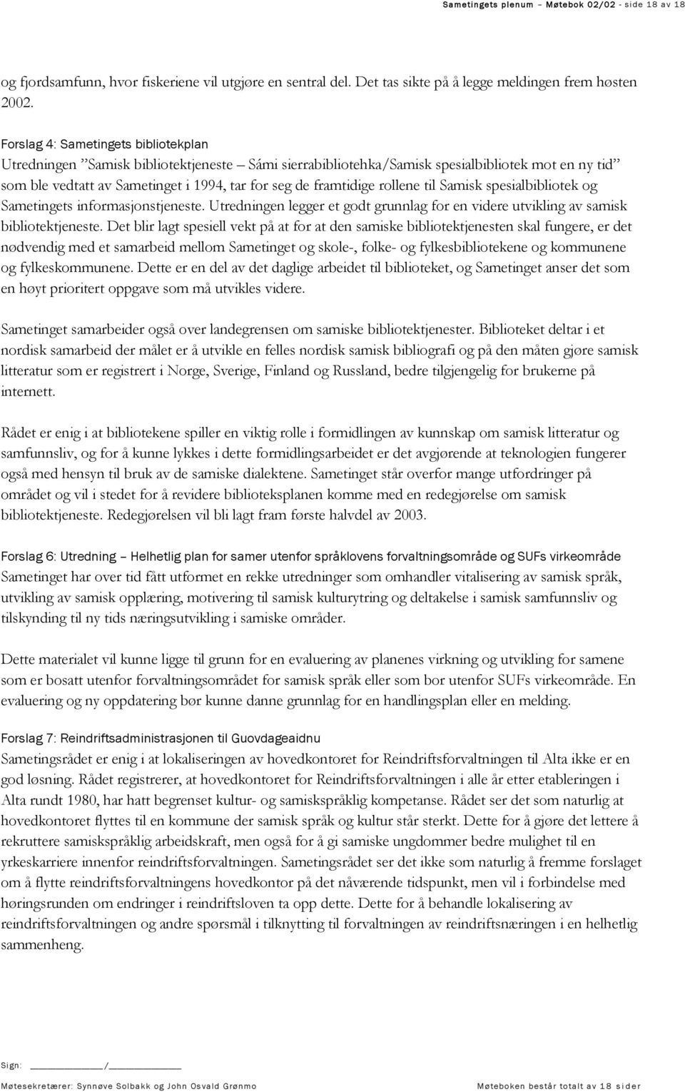 rollene til Samisk spesialbibliotek og Sametingets informasjonstjeneste. Utredningen legger et godt grunnlag for en videre utvikling av samisk bibliotektjeneste.