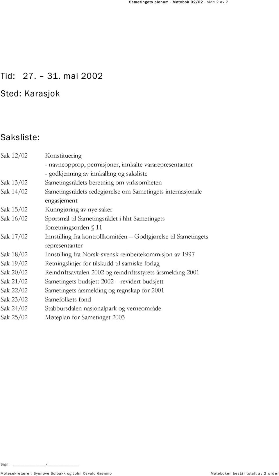 virksomheten Sak 14/02 Sametingsrådets redegjørelse om Sametingets internasjonale engasjement Sak 15/02 Kunngjøring av nye saker Sak 16/02 Spørsmål til Sametingsrådet i hht Sametingets