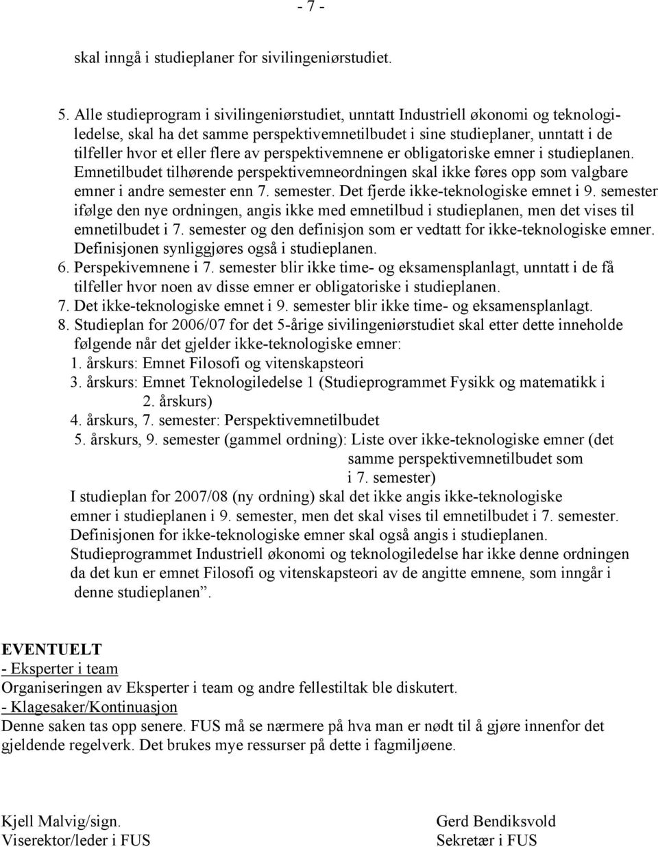 perspektivemnene er obligatoriske emner i studieplanen. Emnetilbudet tilhørende perspektivemneordningen skal ikke føres opp som valgbare emner i andre semester enn 7. semester. Det fjerde ikke-teknologiske emnet i 9.