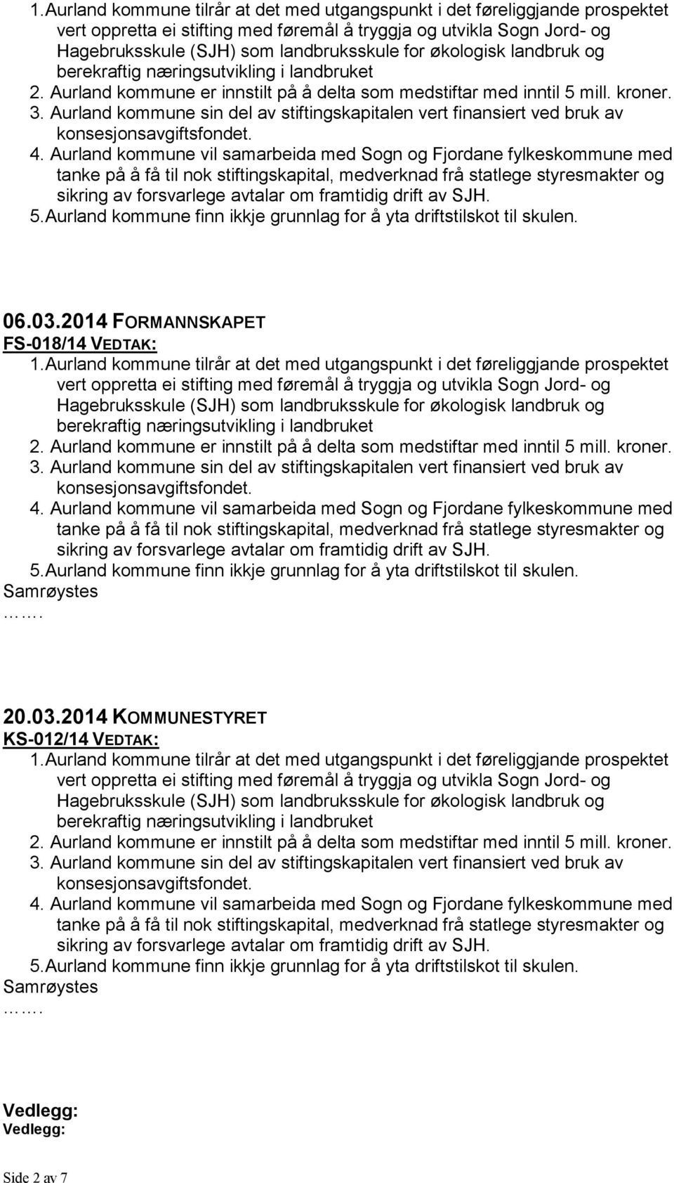 Aurland kommune sin del av stiftingskapitalen vert finansiert ved bruk av konsesjonsavgiftsfondet. 4.