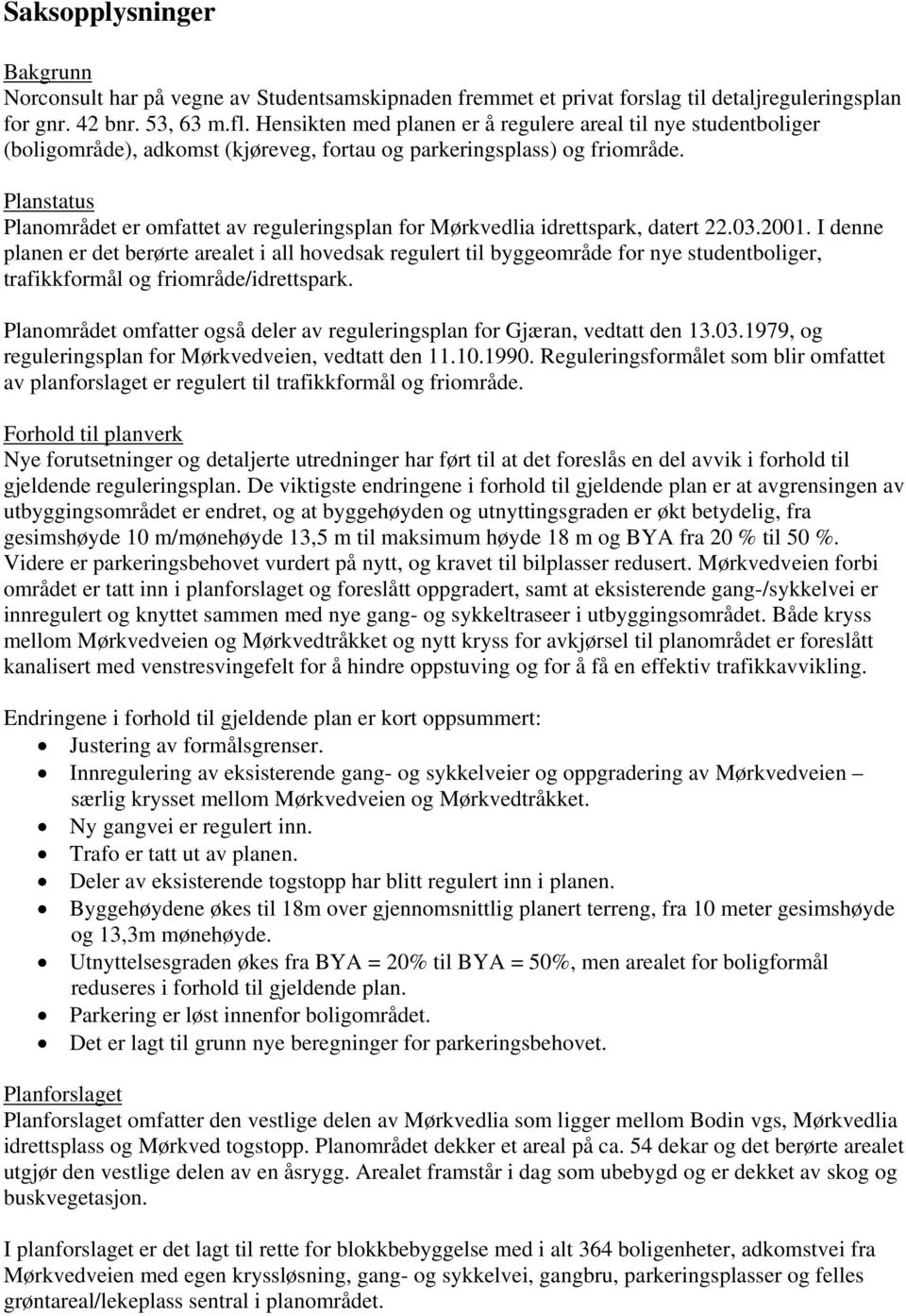 Planstatus Planområdet er omfattet av reguleringsplan for Mørkvedlia idrettspark, datert 22.03.2001.