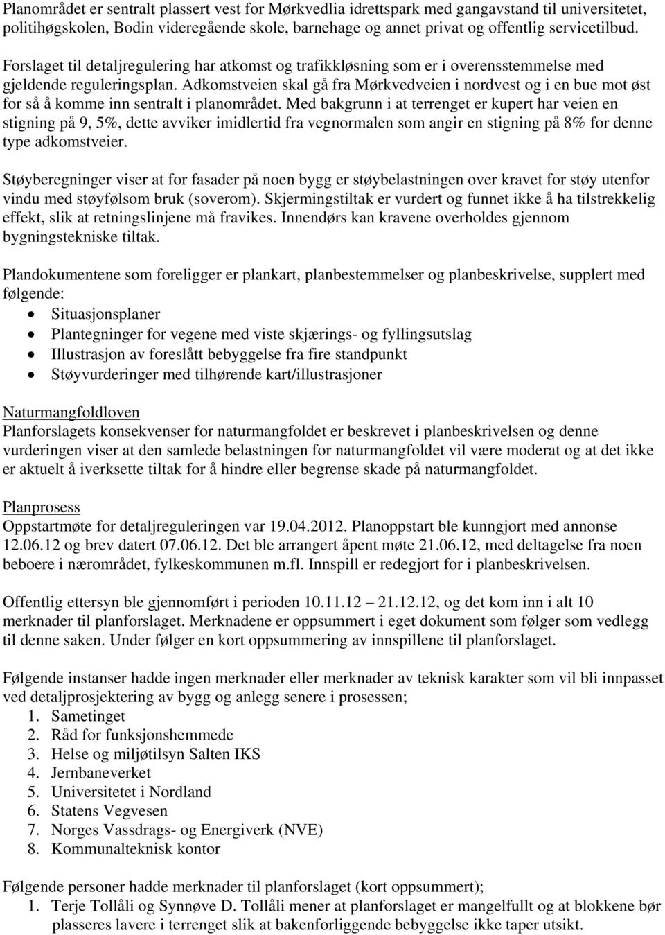 Adkomstveien skal gå fra Mørkvedveien i nordvest og i en bue mot øst for så å komme inn sentralt i planområdet.