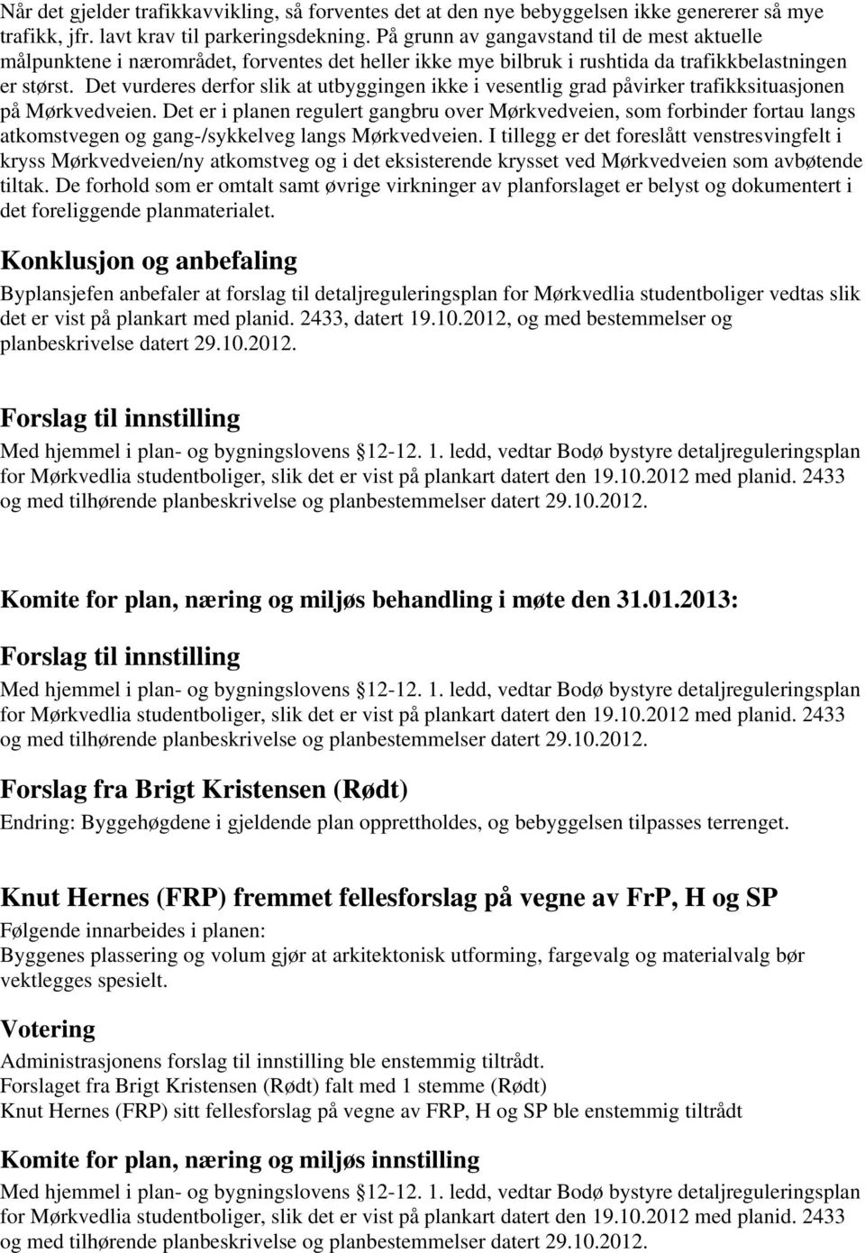 Det vurderes derfor slik at utbyggingen ikke i vesentlig grad påvirker trafikksituasjonen på Mørkvedveien.