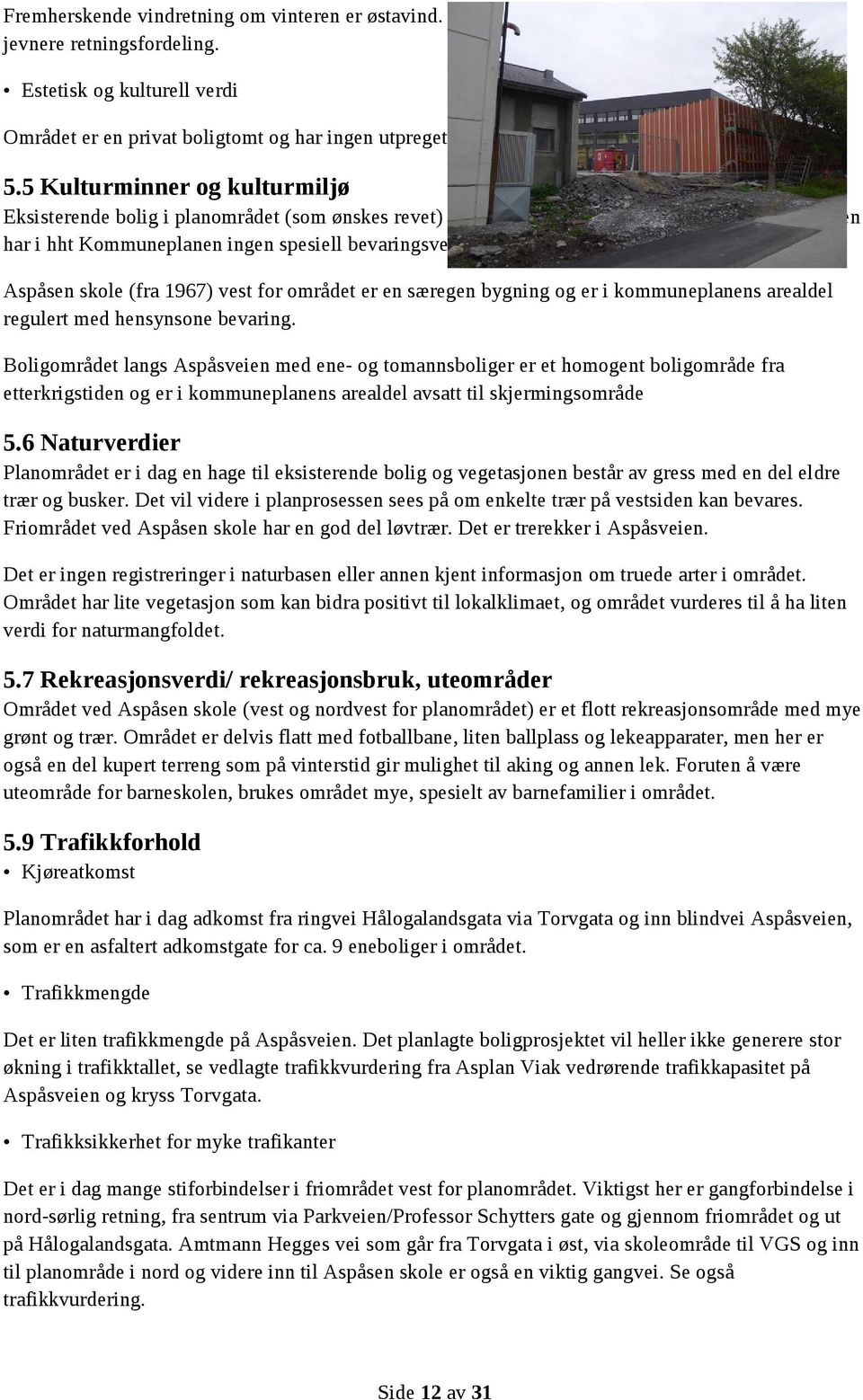 5 Kulturminner og kulturmiljø Eksisterende bolig i planområdet (som ønskes revet) er registrert i klasse B i SEFRAK-registeret, men har i hht Kommuneplanen ingen spesiell bevaringsverdi.