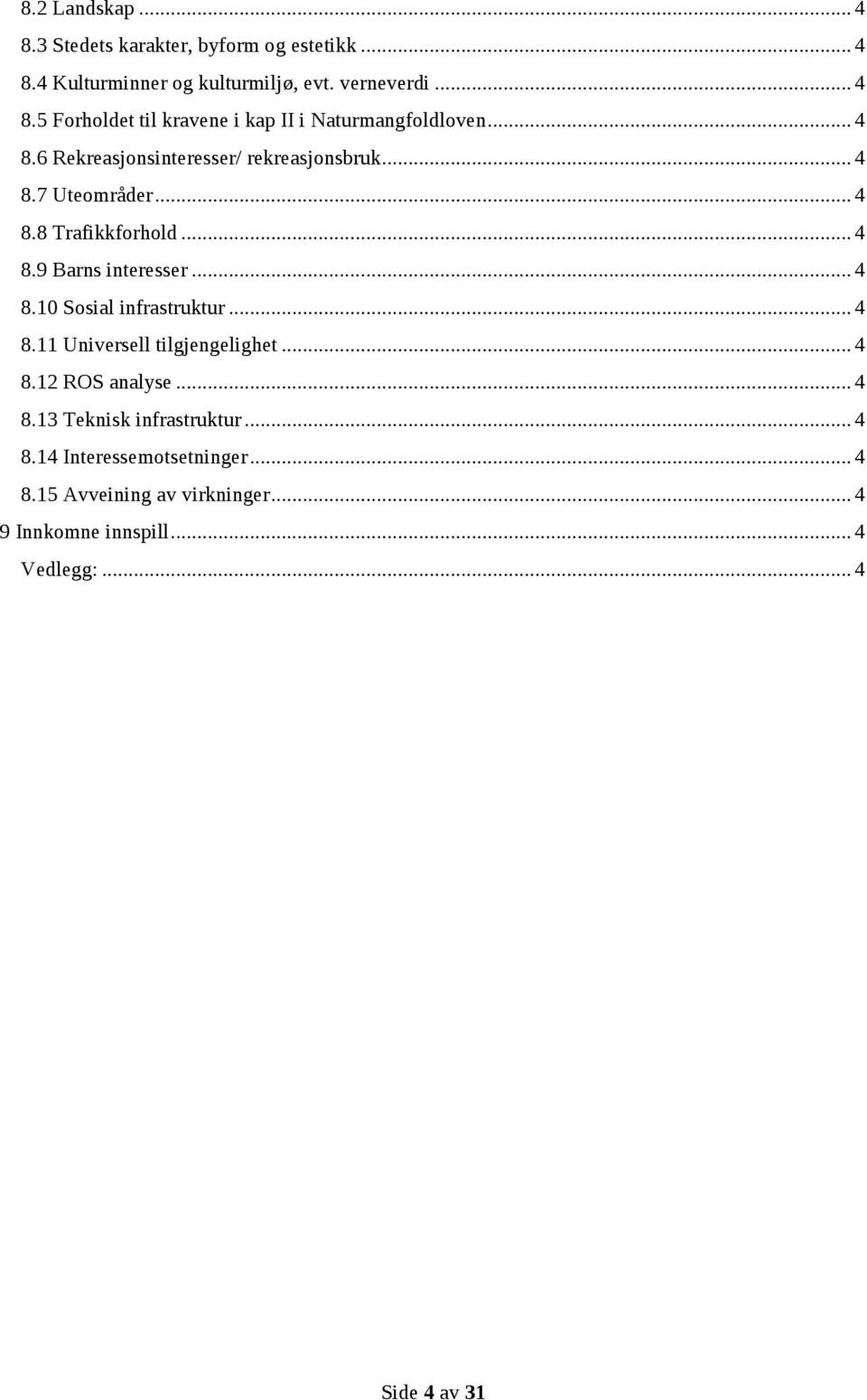 .. 4 8.11 Universell tilgjengelighet... 4 8.12 ROS analyse... 4 8.13 Teknisk infrastruktur... 4 8.14 Interessemotsetninger... 4 8.15 Avveining av virkninger.