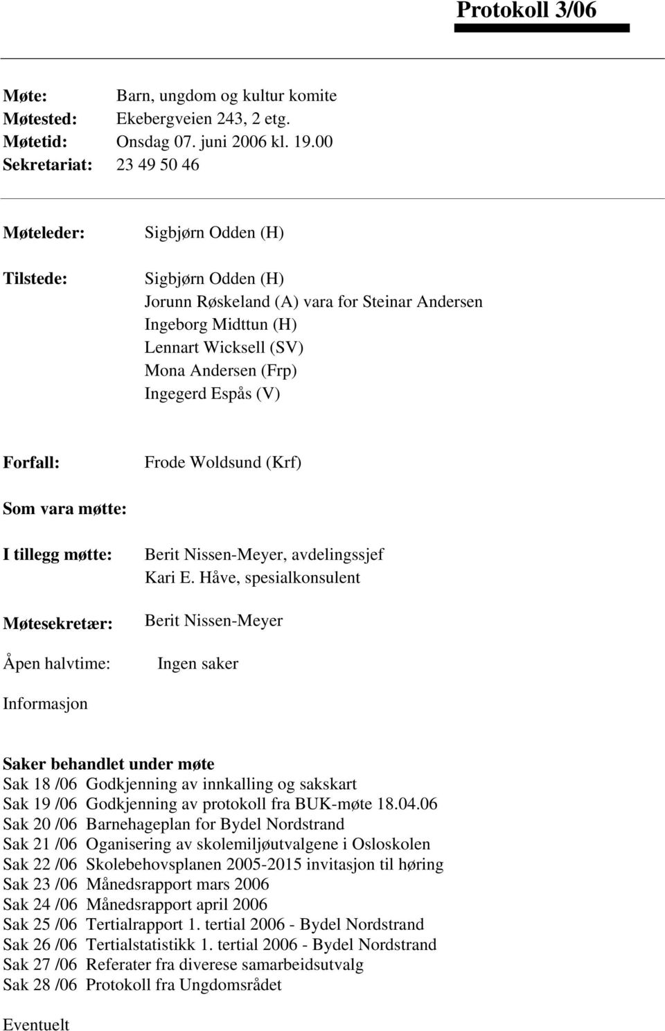 Ingegerd Espås (V) Forfall: Frode Woldsund (Krf) Som vara møtte: I tillegg møtte: Møtesekretær: Åpen halvtime: Berit Nissen-Meyer, avdelingssjef Kari E.