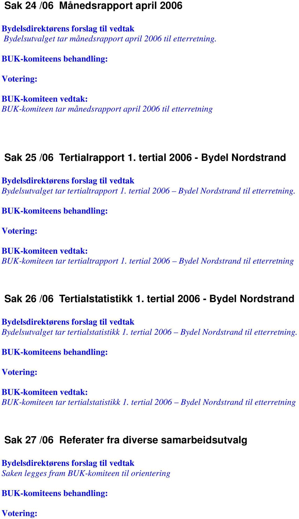 tertial 2006 Bydel Nordstrand til etterretning. BUK-komiteen tar tertialtrapport 1. tertial 2006 Bydel Nordstrand til etterretning Sak 26 /06 Tertialstatistikk 1.
