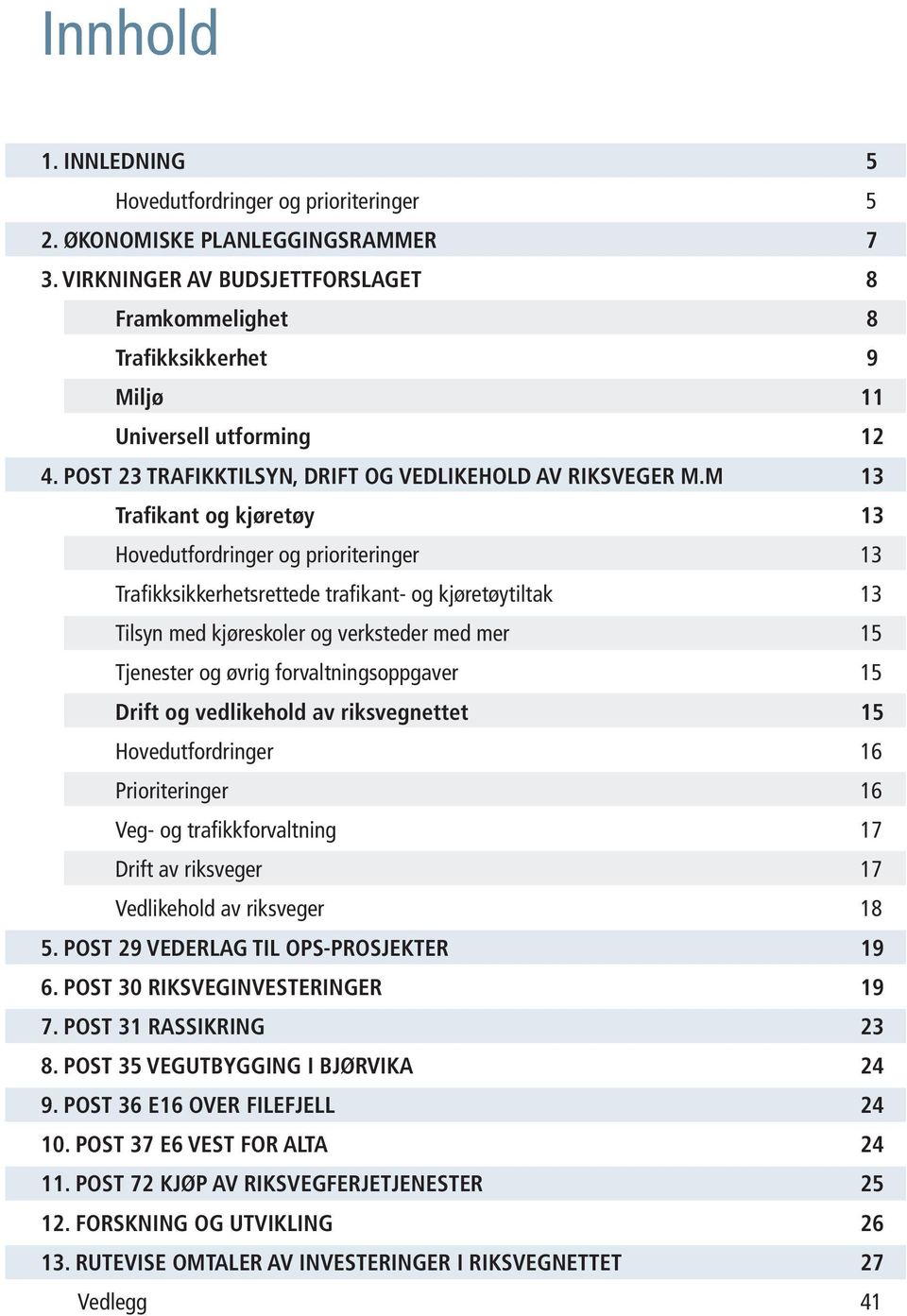 m 13 Trafikant og kjøretøy 13 Hovedutfordringer og prioriteringer 13 Trafikksikkerhetsrettede trafikant- og kjøretøytiltak 13 Tilsyn med kjøreskoler og verksteder med mer 15 Tjenester og øvrig