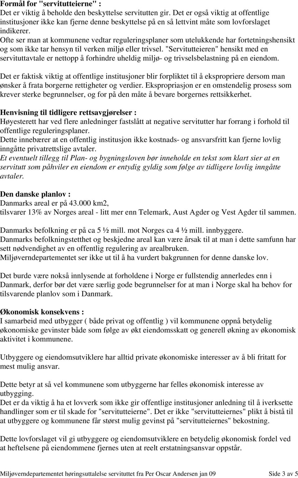 Ofte ser man at kommunene vedtar reguleringsplaner som utelukkende har fortetningshensikt og som ikke tar hensyn til verken miljø eller trivsel.