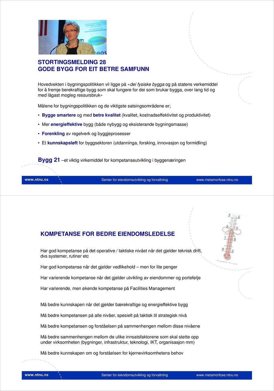 kostnadseffektivitet og produktivitet) Mer energieffektive bygg (både nybygg og eksisterande bygningsmasse) Forenkling av regelverk og byggjeprosesser Et kunnskapsløft for byggsektoren (utdanninga,