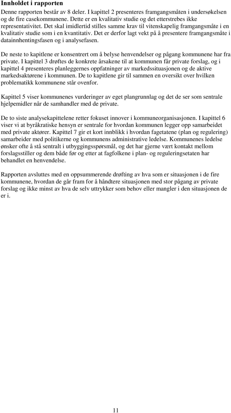 Det er derfor lagt vekt på å presentere framgangsmåte i datainnhentingsfasen og i analysefasen. De neste to kapitlene er konsentrert om å belyse henvendelser og pågang kommunene har fra private.