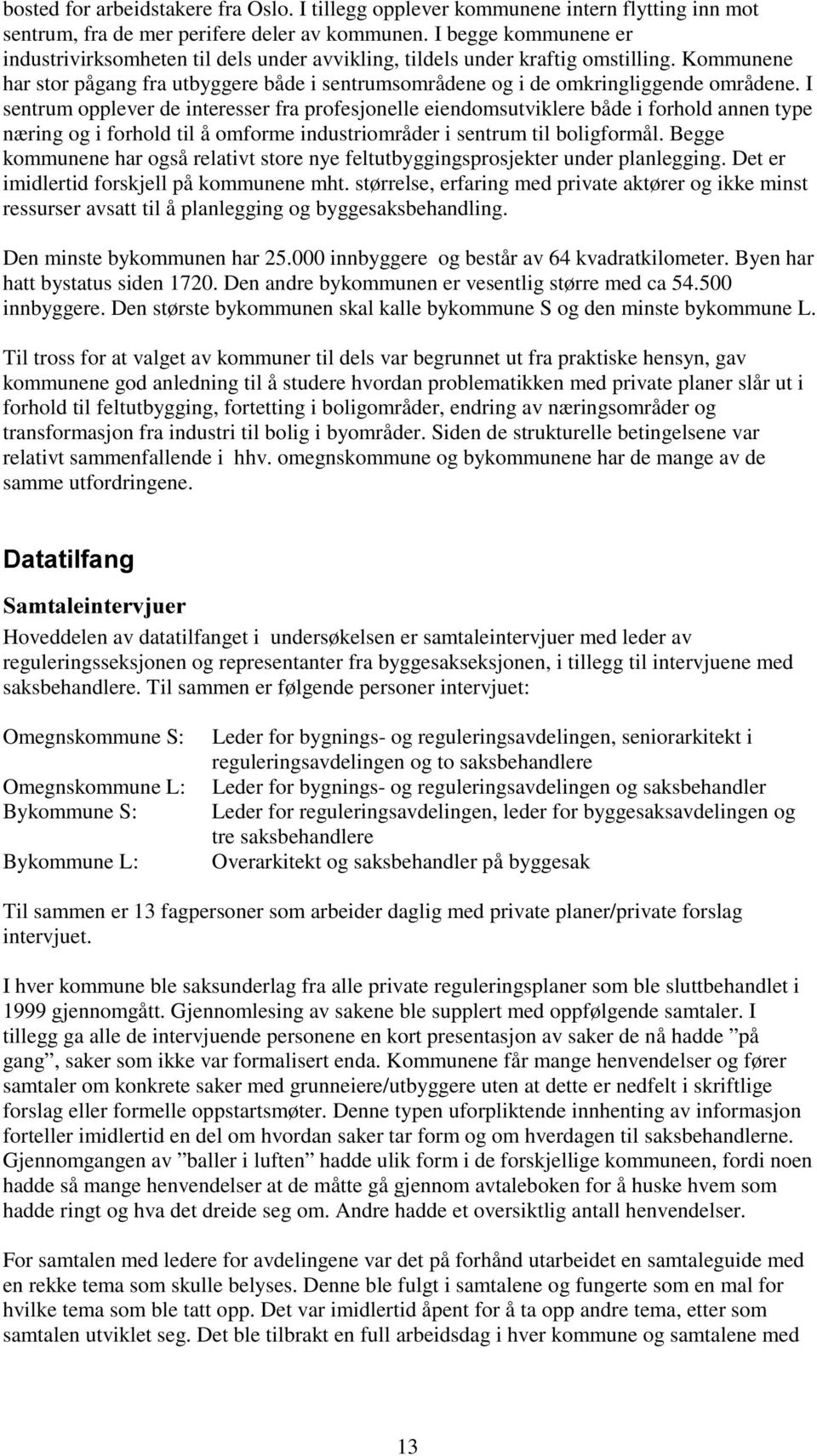 I sentrum opplever de interesser fra profesjonelle eiendomsutviklere både i forhold annen type næring og i forhold til å omforme industriområder i sentrum til boligformål.