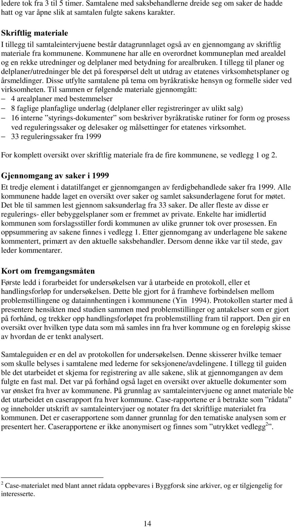 Kommunene har alle en overordnet kommuneplan med arealdel og en rekke utredninger og delplaner med betydning for arealbruken.