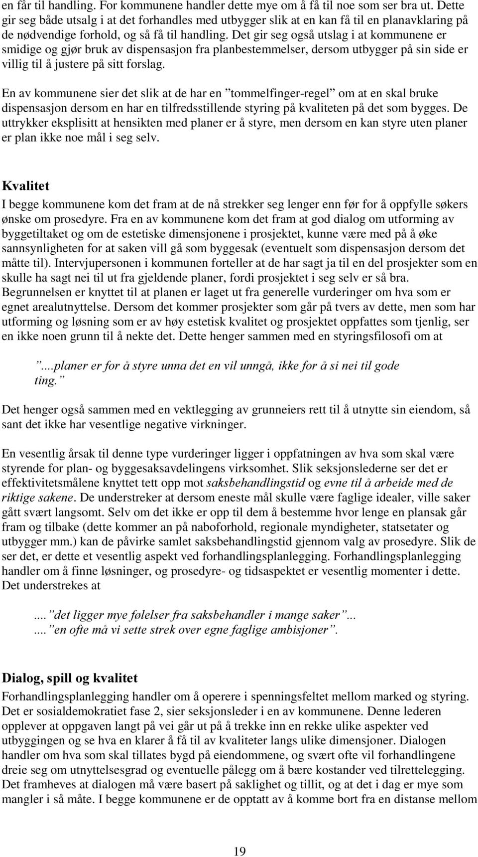 Det gir seg også utslag i at kommunene er smidige og gjør bruk av dispensasjon fra planbestemmelser, dersom utbygger på sin side er villig til å justere på sitt forslag.