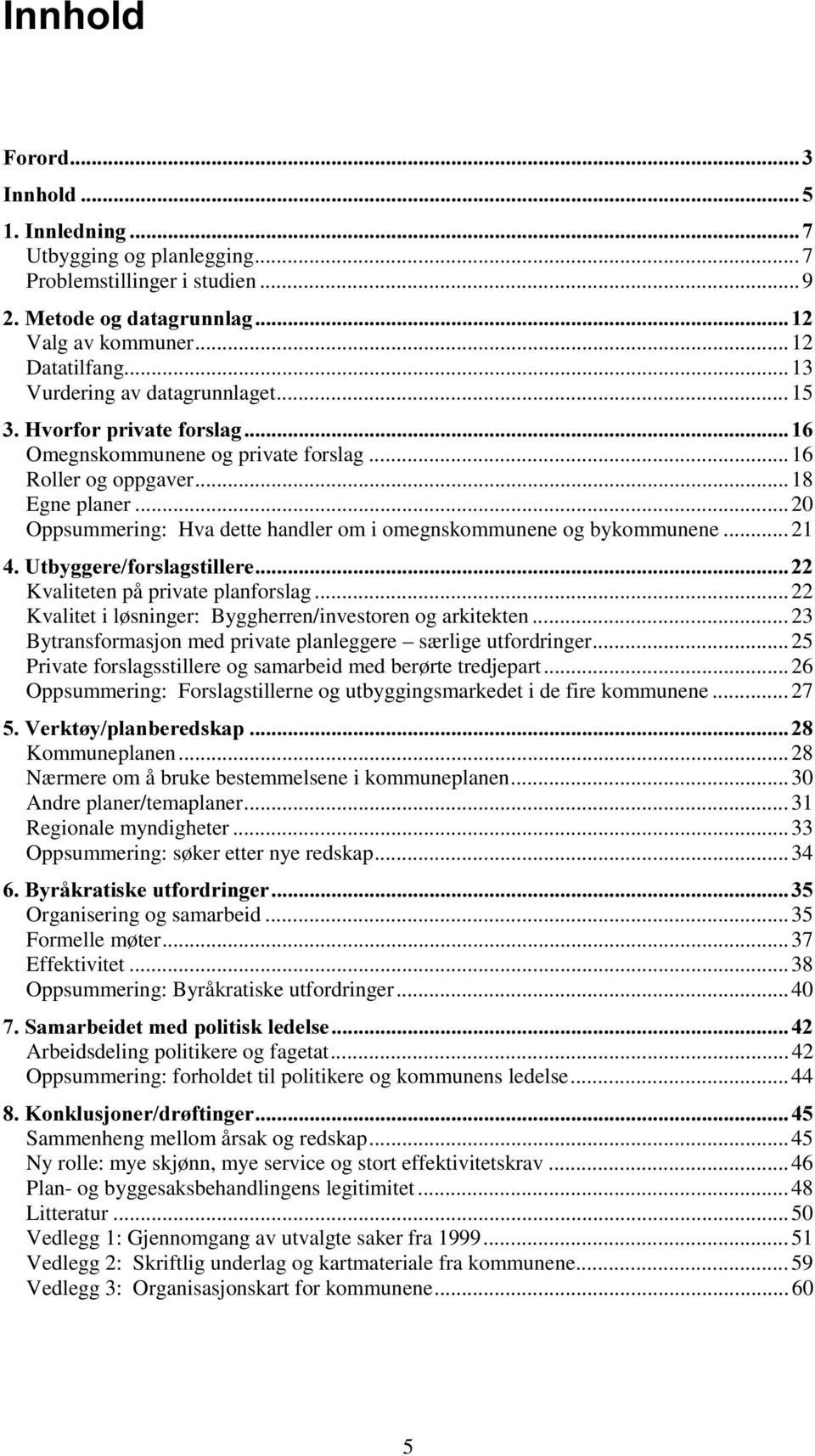 ..21 8WE\JJHUHIRUVODJVWLOOHUH Kvaliteten på private planforslag...22 Kvalitet i løsninger: Byggherren/investoren og arkitekten...23 Bytransformasjon med private planleggere særlige utfordringer.