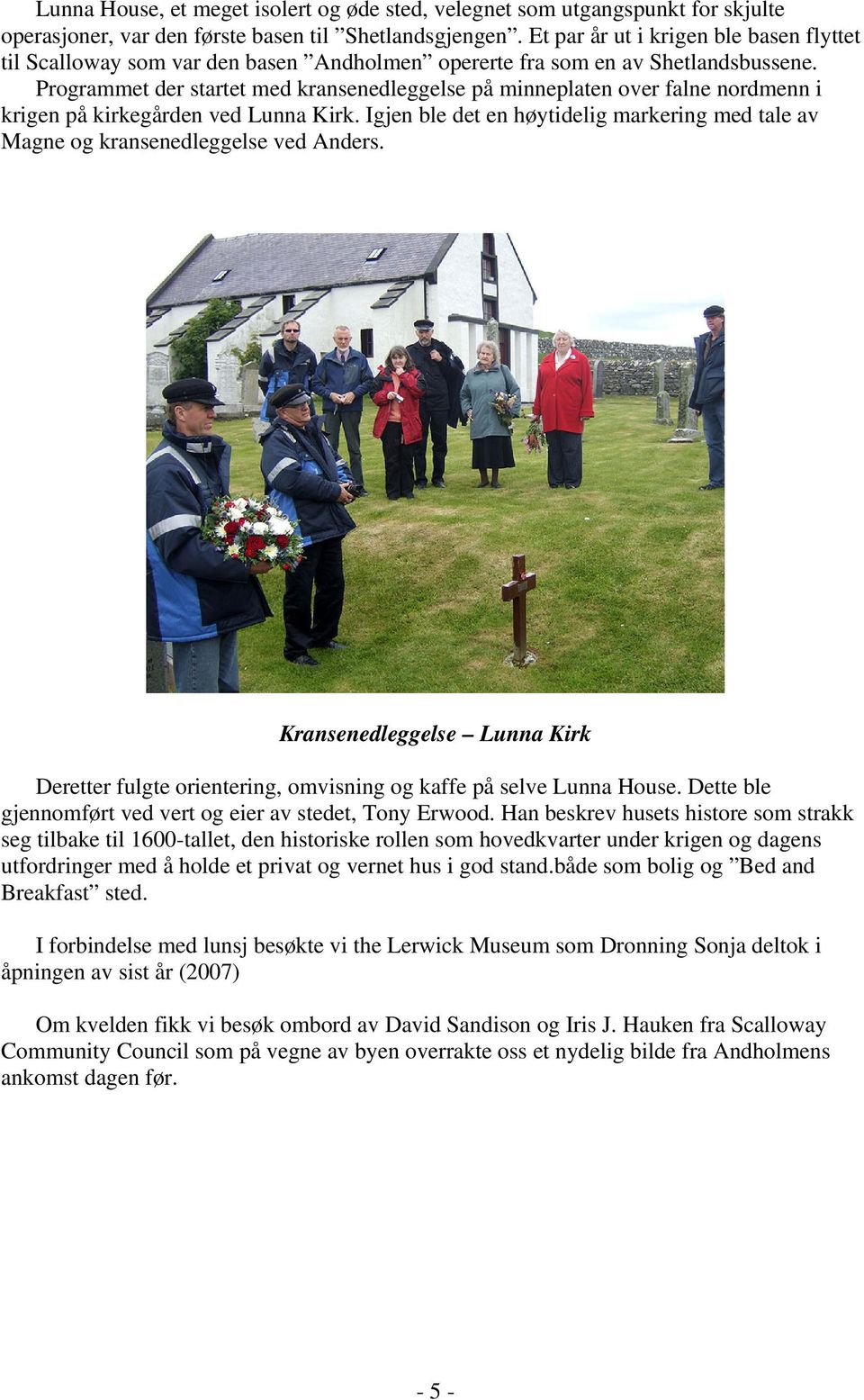 Programmet der startet med kransenedleggelse på minneplaten over falne nordmenn i krigen på kirkegården ved Lunna Kirk.