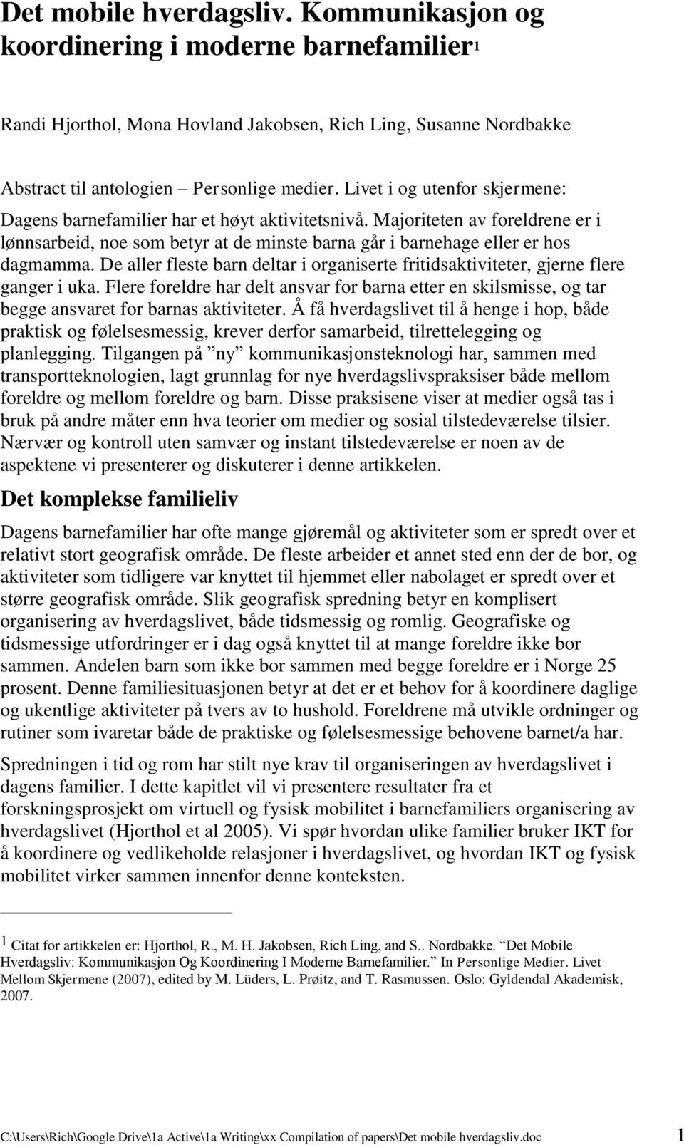 De aller fleste barn deltar i organiserte fritidsaktiviteter, gjerne flere ganger i uka. Flere foreldre har delt ansvar for barna etter en skilsmisse, og tar begge ansvaret for barnas aktiviteter.