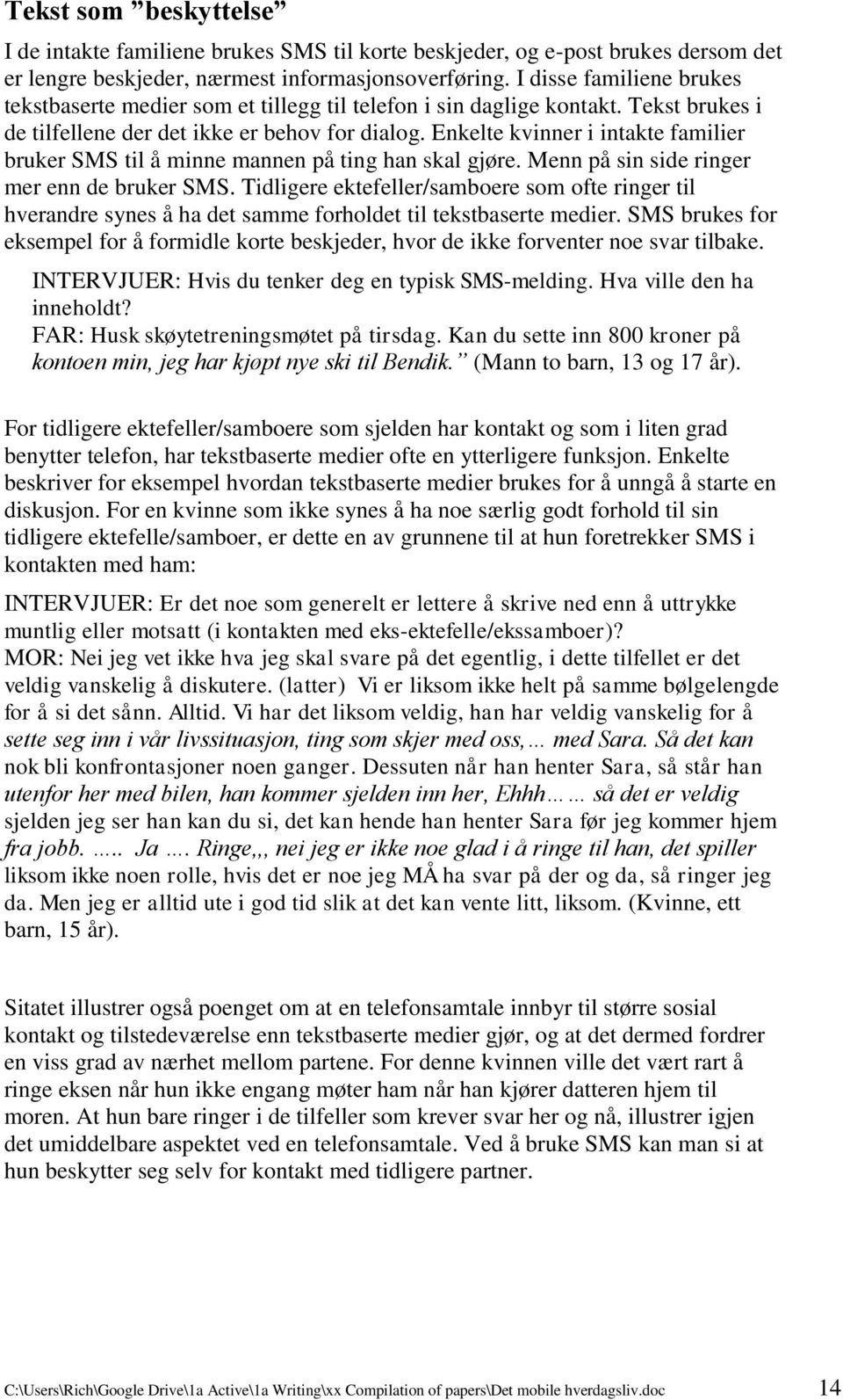 Enkelte kvinner i intakte familier bruker SMS til å minne mannen på ting han skal gjøre. Menn på sin side ringer mer enn de bruker SMS.