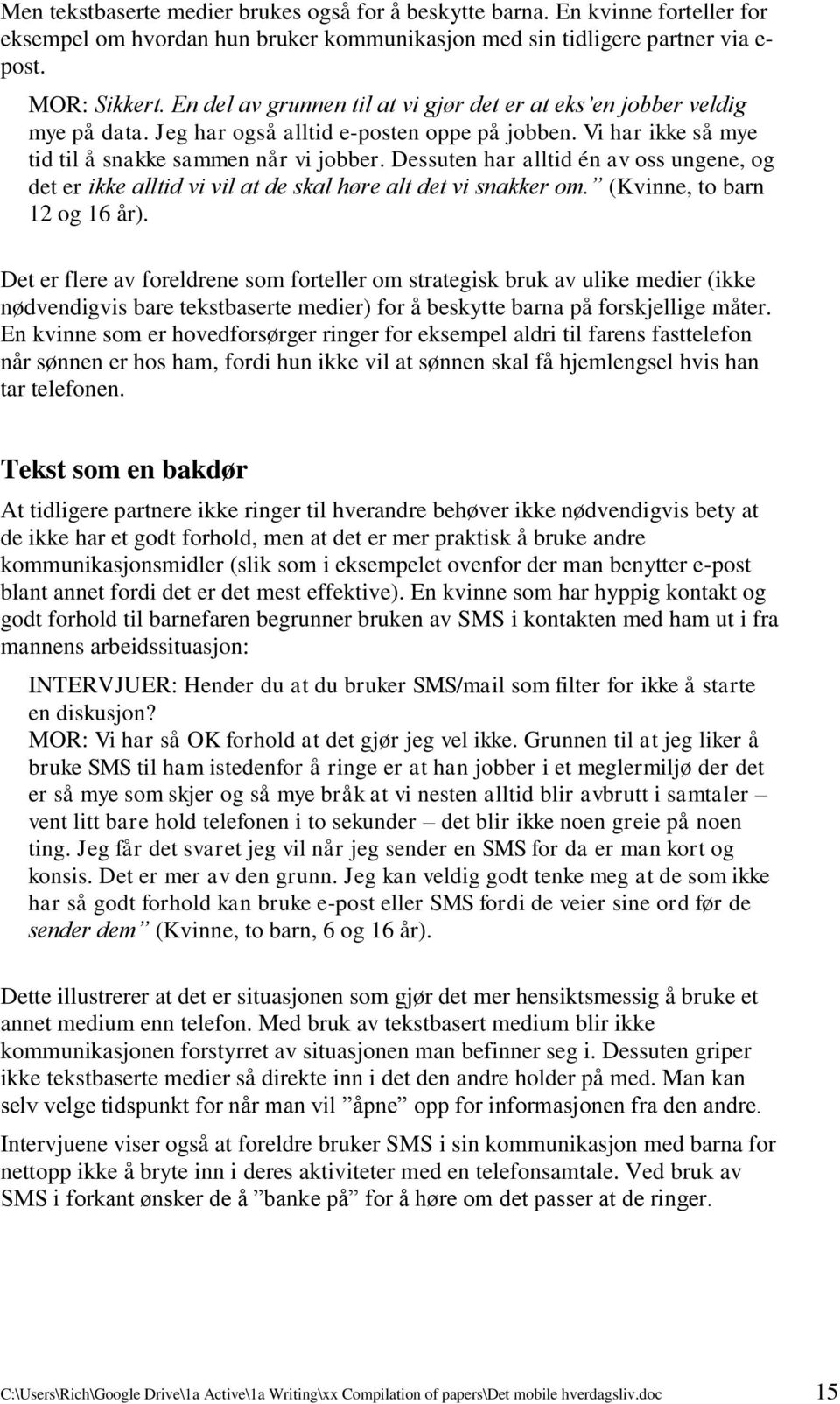 Dessuten har alltid én av oss ungene, og det er ikke alltid vi vil at de skal høre alt det vi snakker om. (Kvinne, to barn 12 og 16 år).