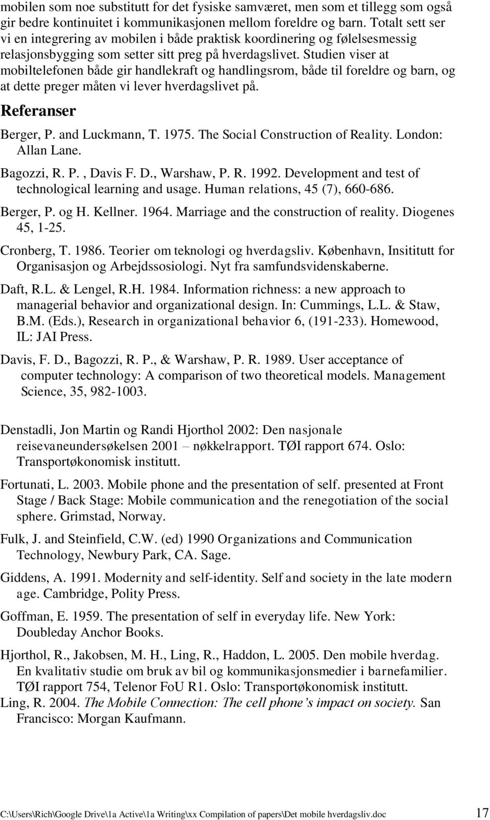 Studien viser at mobiltelefonen både gir handlekraft og handlingsrom, både til foreldre og barn, og at dette preger måten vi lever hverdagslivet på. Referanser Berger, P. and Luckmann, T. 1975.