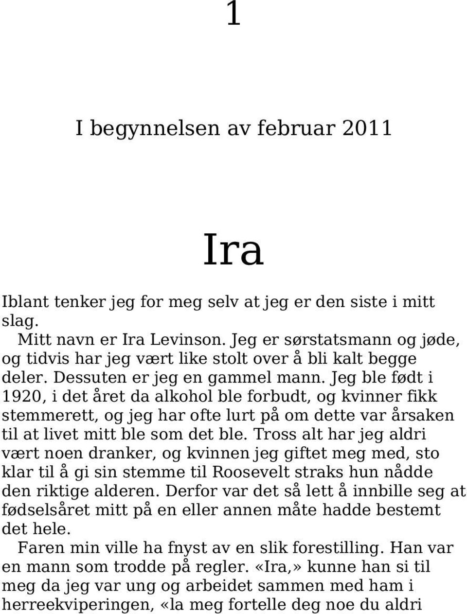 Jeg ble født i 1920, i det året da alkohol ble forbudt, og kvinner fikk stemmerett, og jeg har ofte lurt på om dette var årsaken til at livet mitt ble som det ble.