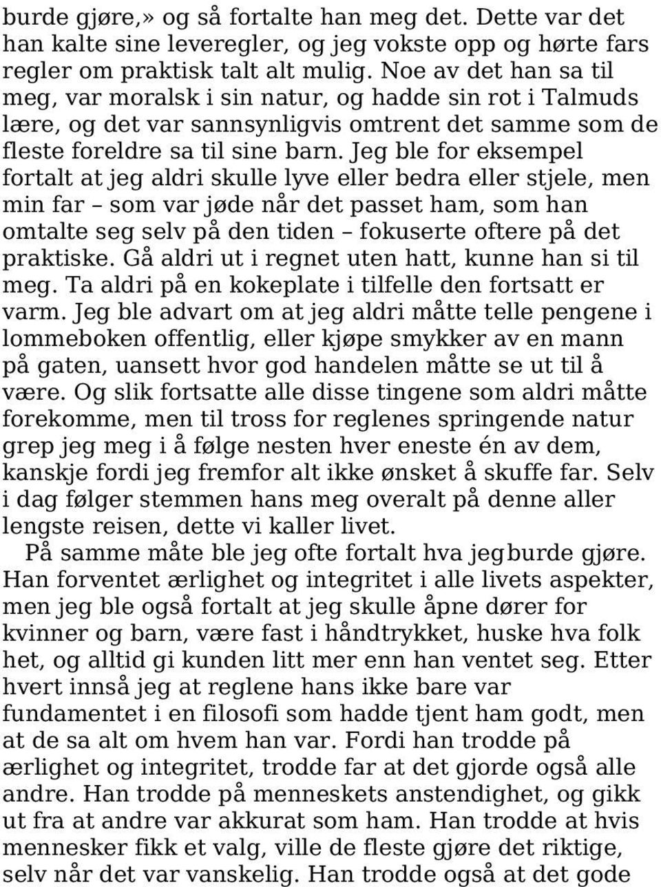 Jeg ble for eksempel fortalt at jeg aldri skulle lyve eller bedra eller stjele, men min far som var jøde når det passet ham, som han omtalte seg selv på den tiden fokuserte oftere på det praktiske.