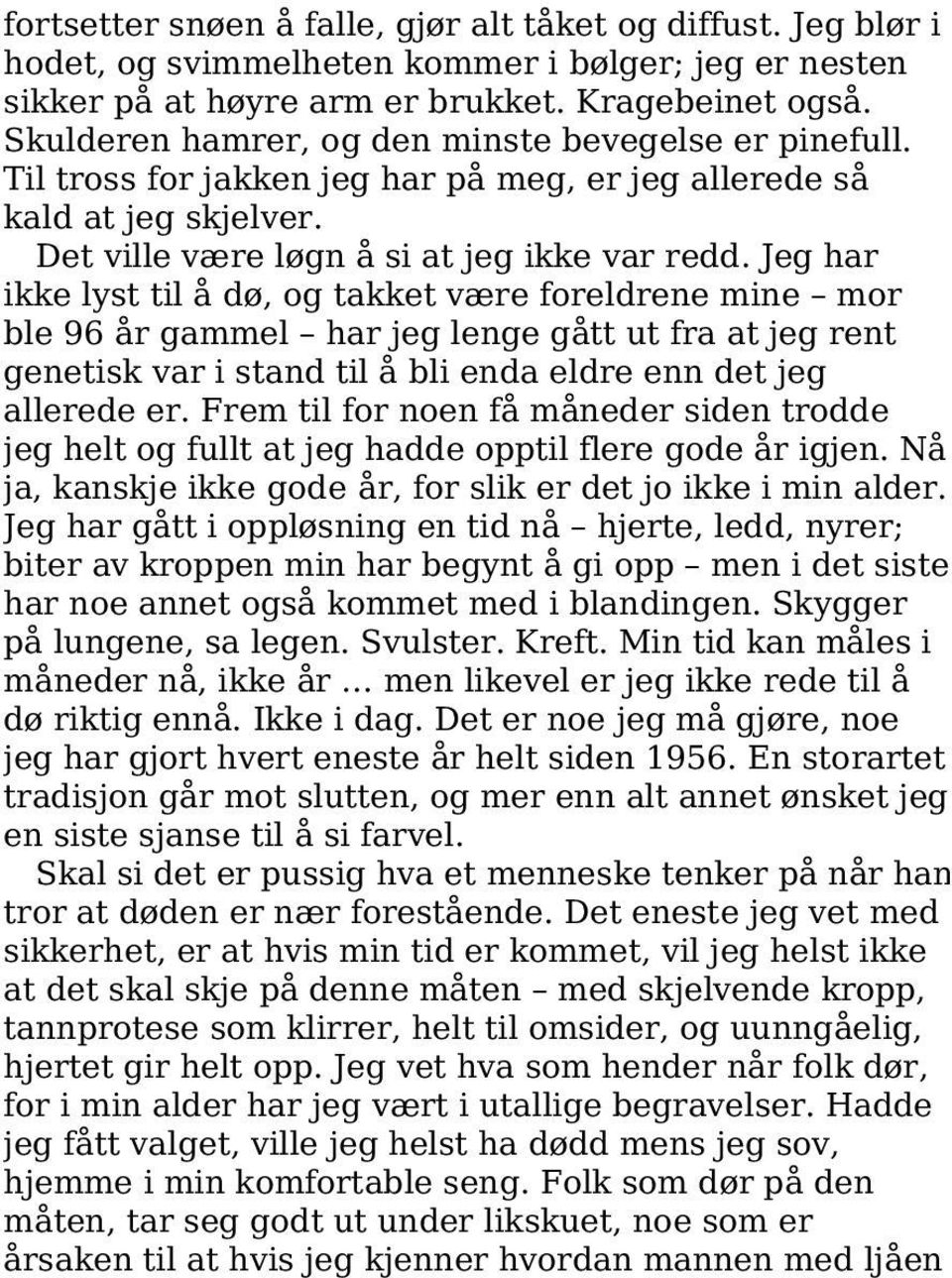 Jeg har ikke lyst til å dø, og takket være foreldrene mine mor ble 96 år gammel har jeg lenge gått ut fra at jeg rent genetisk var i stand til å bli enda eldre enn det jeg allerede er.