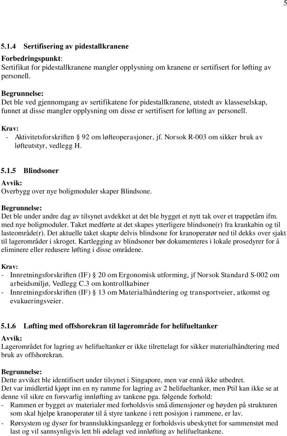 - Aktivitetsforskriften 92 om løfteoperasjoner, jf. Norsok R-003 om sikker bruk av løfteutstyr, vedlegg H. 5.1.5 Blindsoner Overbygg over nye boligmoduler skaper Blindsone.